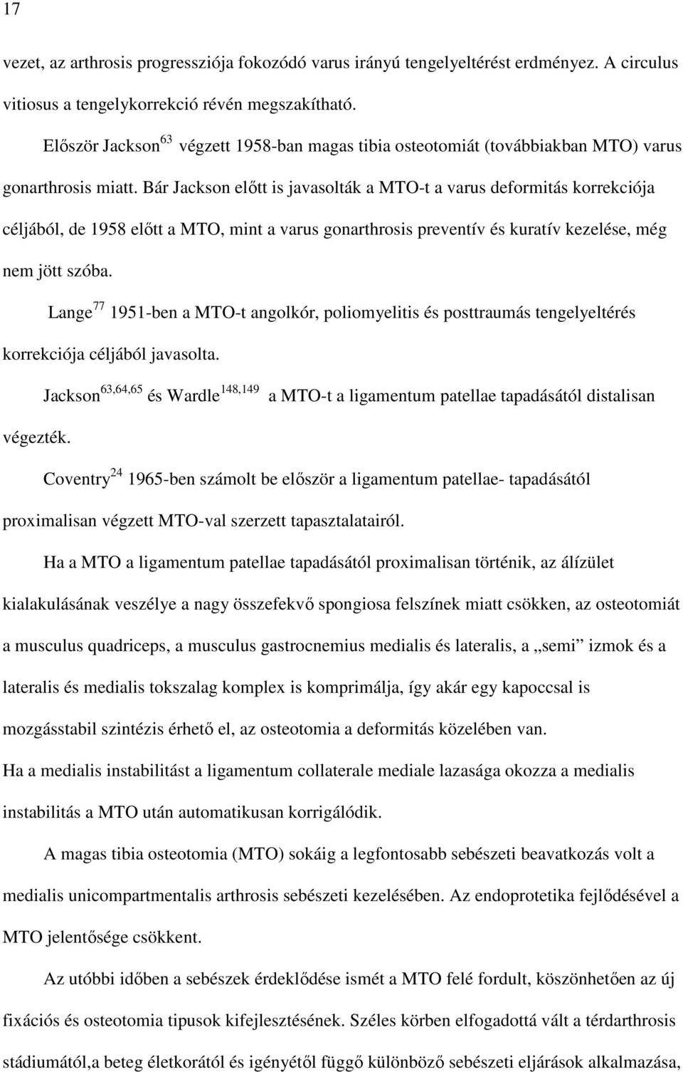 Bár Jackson elıtt is javasolták a MTO-t a varus deformitás korrekciója céljából, de 1958 elıtt a MTO, mint a varus gonarthrosis preventív és kuratív kezelése, még nem jött szóba.