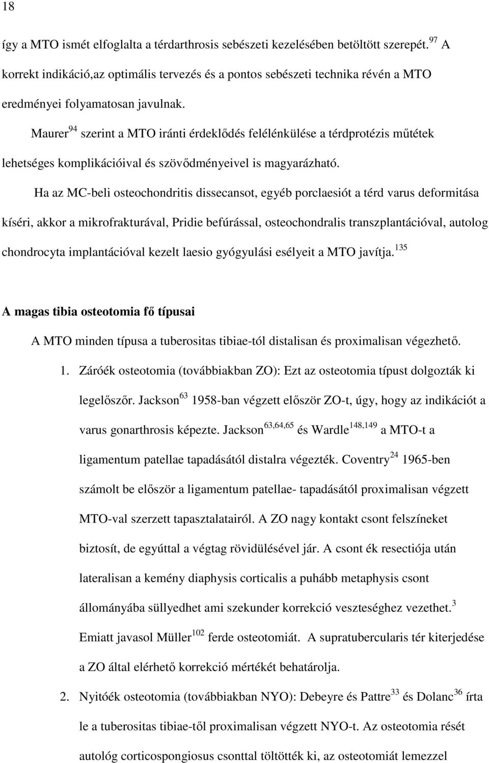 Maurer 94 szerint a MTO iránti érdeklıdés felélénkülése a térdprotézis mőtétek lehetséges komplikációival és szövıdményeivel is magyarázható.