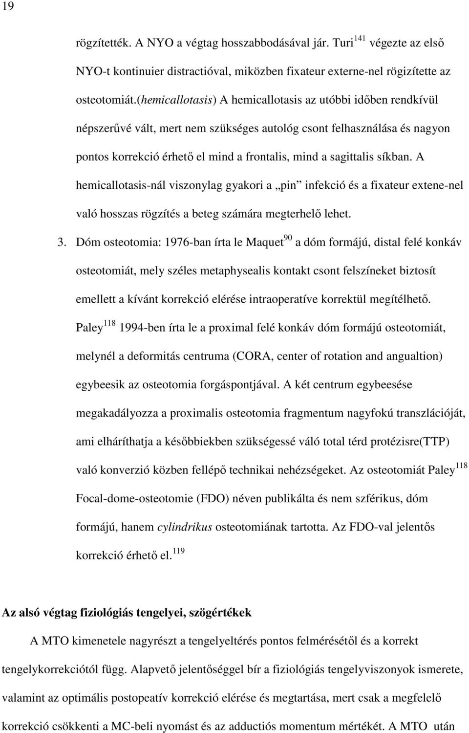 síkban. A hemicallotasis-nál viszonylag gyakori a pin infekció és a fixateur extene-nel való hosszas rögzítés a beteg számára megterhelı lehet. 3.