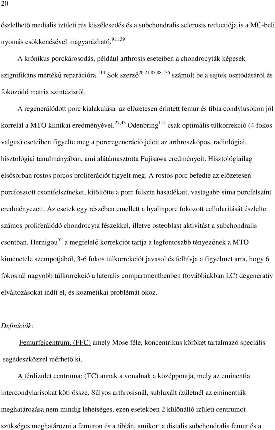 114 Sok szerzı 20,21,87,88,136 számolt be a sejtek osztódásáról és fokozódó matrix szintézisrıl.