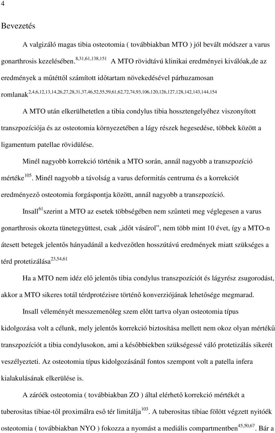 2,4,6,12,13,14,26,27,28,31,37,46,52,55,59,61,62,72,74,93,106,120,126,127,128,142,143,144,154 A MTO után elkerülhetetlen a tibia condylus tibia hossztengelyéhez viszonyított transzpozíciója és az