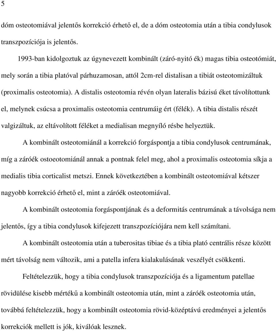 osteotomia). A distalis osteotomia révén olyan lateralis bázisú éket távolítottunk el, melynek csúcsa a proximalis osteotomia centrumáig ért (félék).