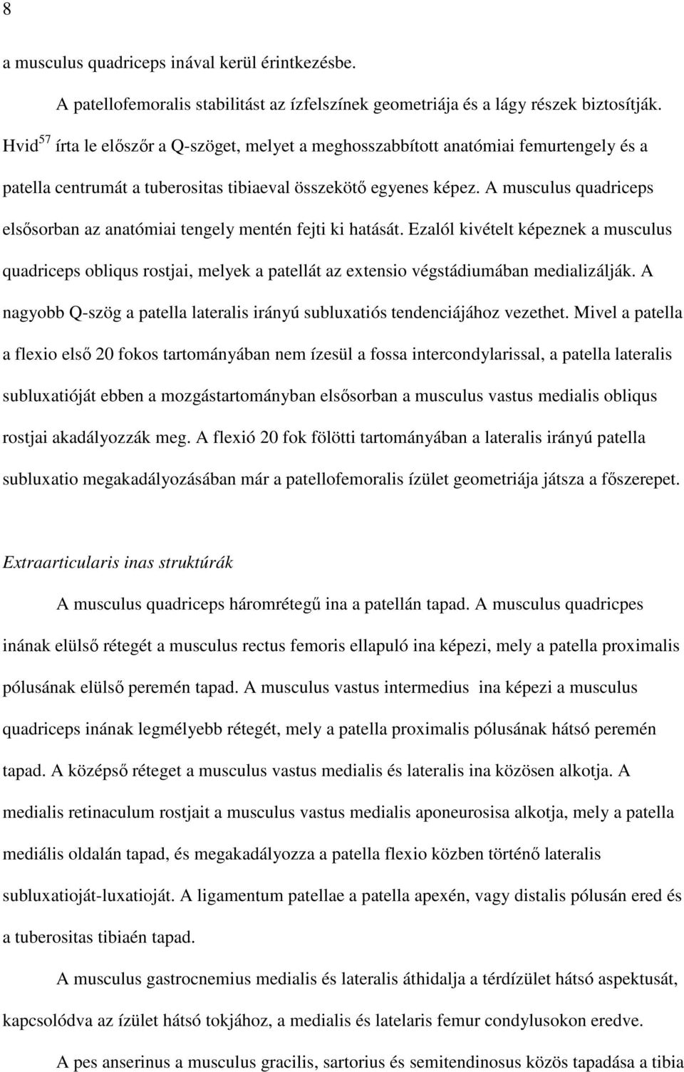 A musculus quadriceps elsısorban az anatómiai tengely mentén fejti ki hatását.