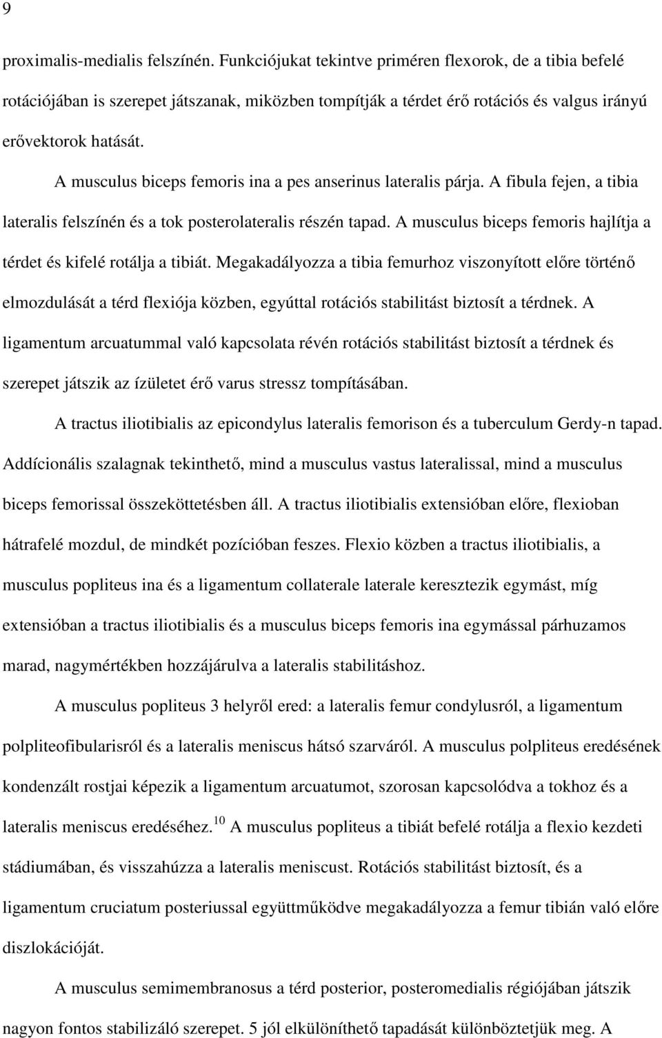 A musculus biceps femoris ina a pes anserinus lateralis párja. A fibula fejen, a tibia lateralis felszínén és a tok posterolateralis részén tapad.