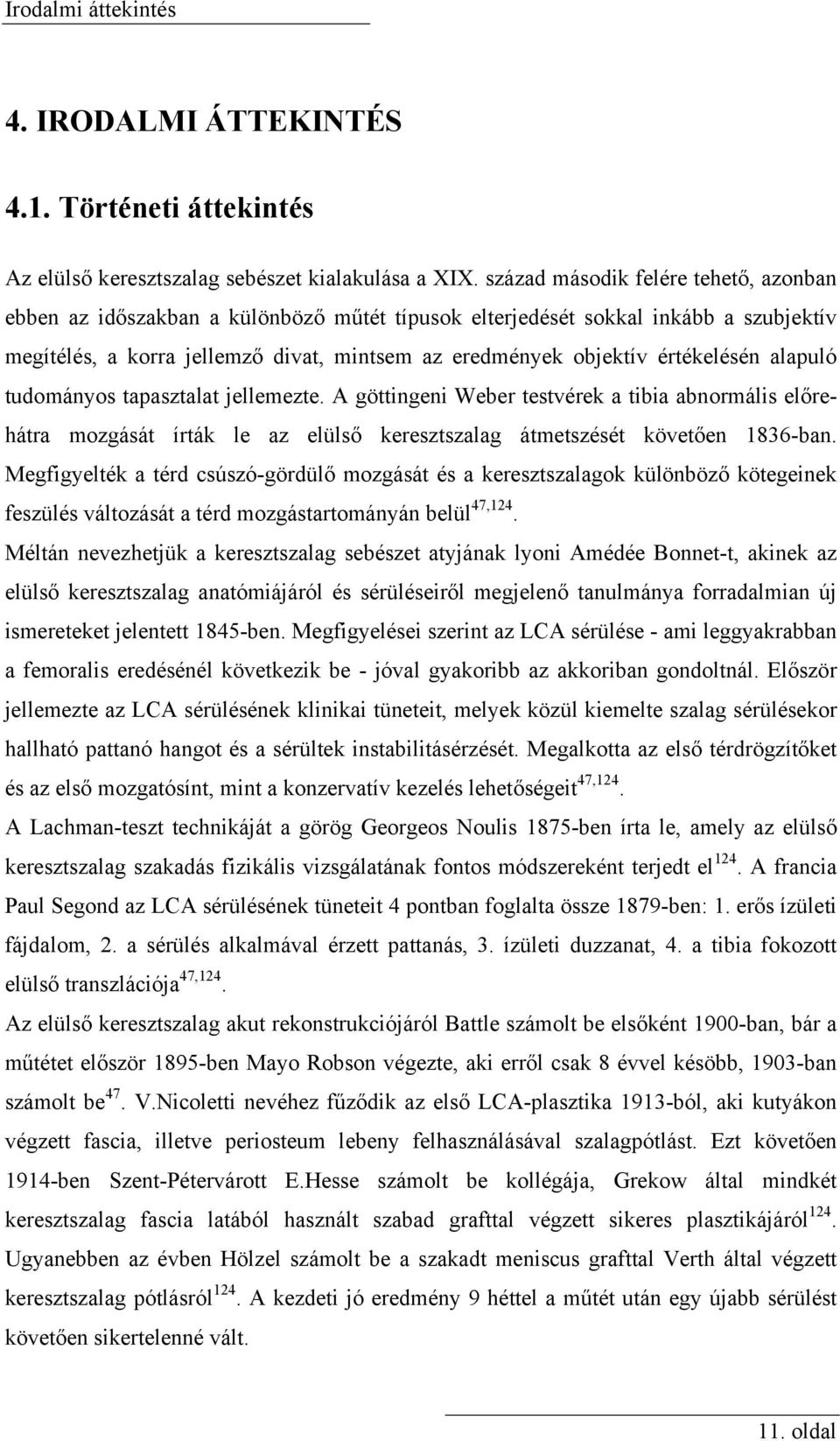 értékelésén alapuló tudományos tapasztalat jellemezte. A göttingeni Weber testvérek a tibia abnormális előrehátra mozgását írták le az elülső keresztszalag átmetszését követően 1836-ban.