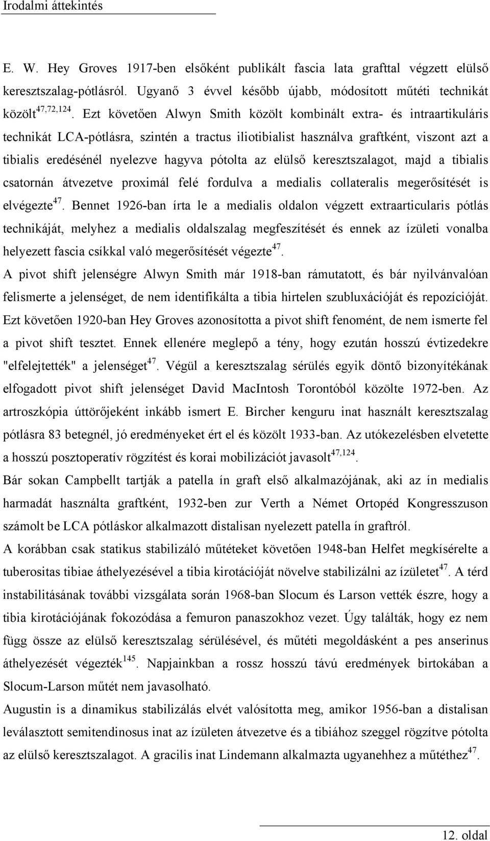 pótolta az elülső keresztszalagot, majd a tibialis csatornán átvezetve proximál felé fordulva a medialis collateralis megerősítését is elvégezte 47.