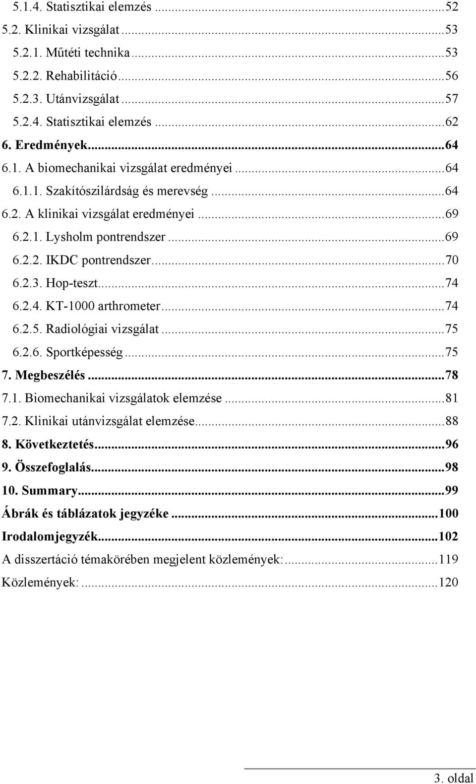 ..74 6.2.5. Radiológiai vizsgálat...75 6.2.6. Sportképesség...75 7. Megbeszélés...78 7.1. Biomechanikai vizsgálatok elemzése...81 7.2. Klinikai utánvizsgálat elemzése...88 8. Következtetés...96 9.