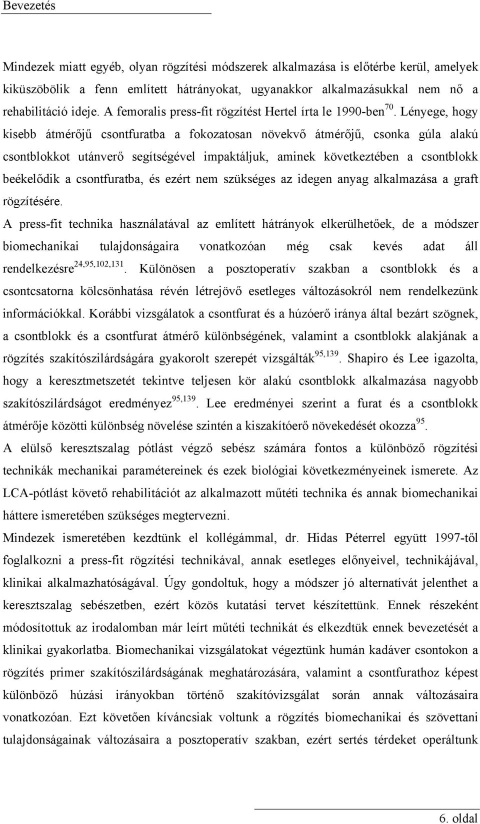 Lényege, hogy kisebb átmérőjű csontfuratba a fokozatosan növekvő átmérőjű, csonka gúla alakú csontblokkot utánverő segítségével impaktáljuk, aminek következtében a csontblokk beékelődik a