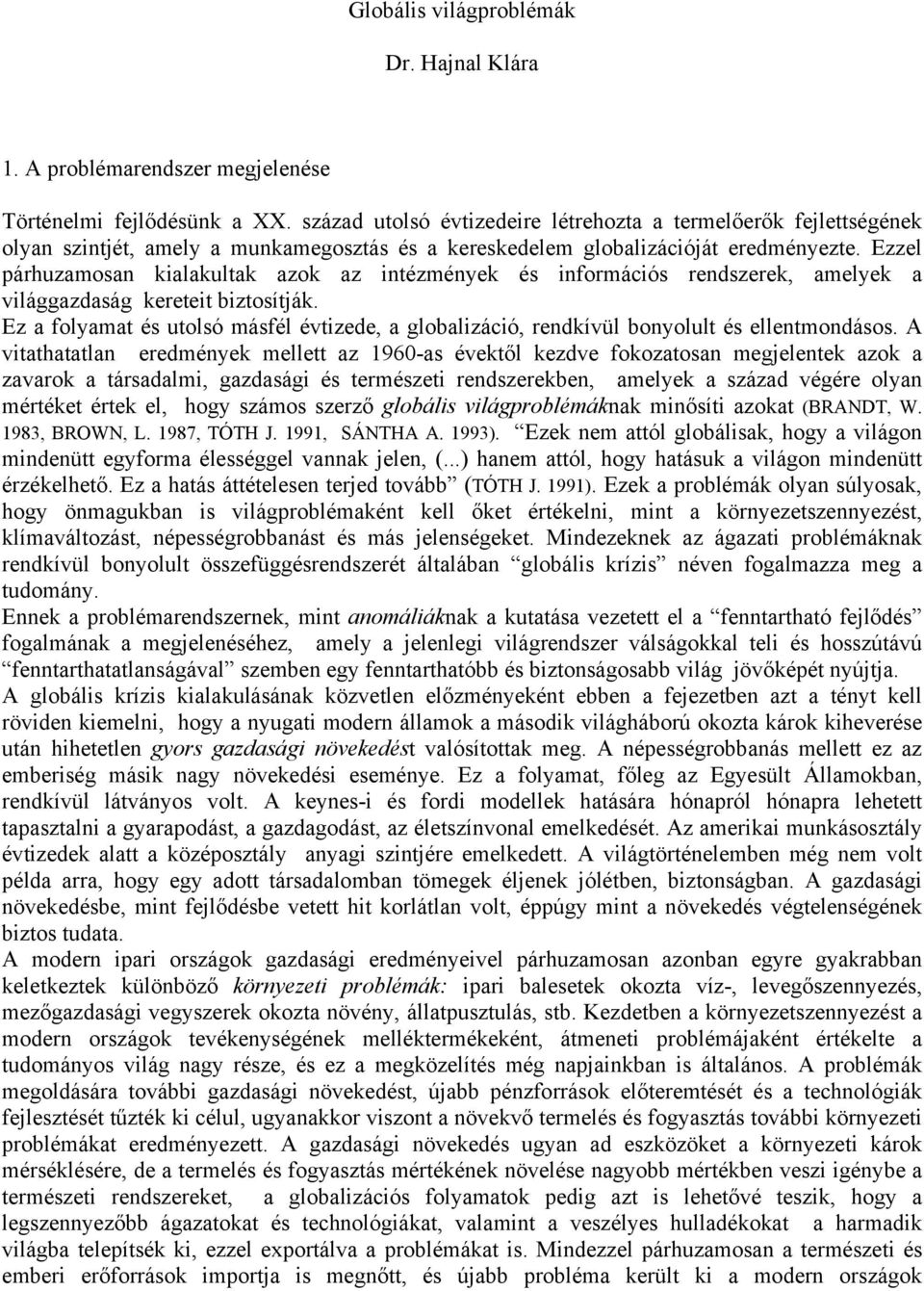 Ezzel párhuzamosan kialakultak azok az intézmények és információs rendszerek, amelyek a világgazdaság kereteit biztosítják.