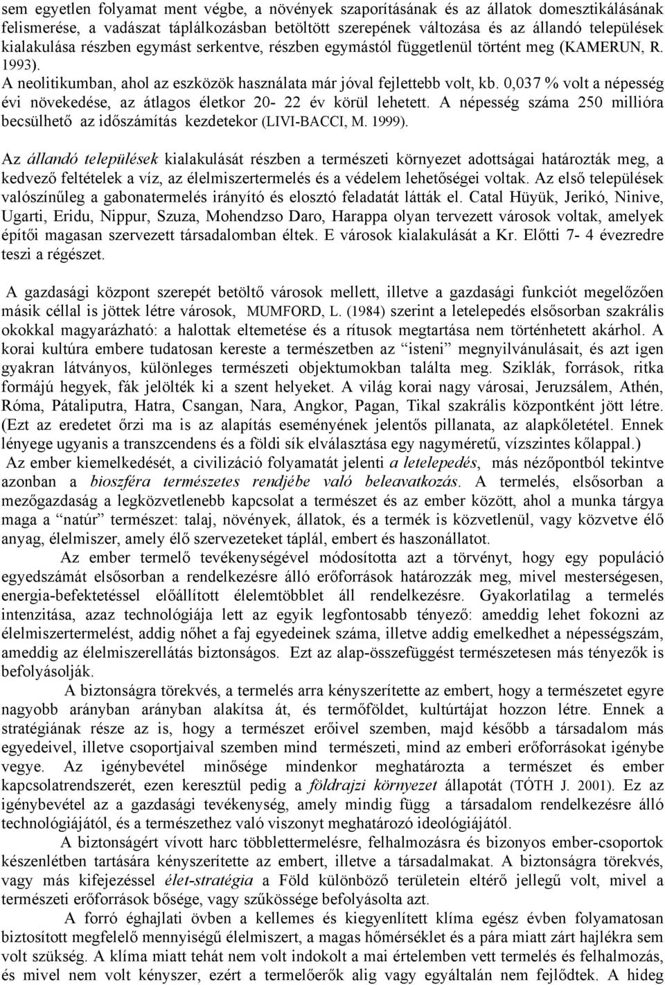 0,037 % volt a népesség évi növekedése, az átlagos életkor 20-22 év körül lehetett. A népesség száma 250 millióra becsülhető az időszámítás kezdetekor (LIVI-BACCI, M. 1999).