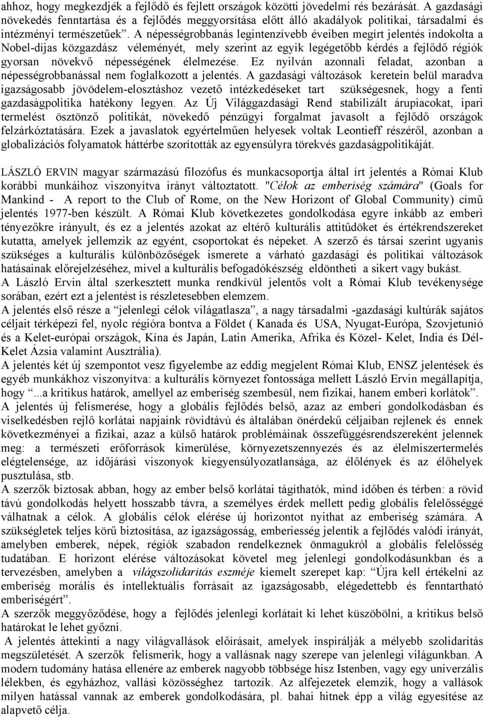 A népességrobbanás legintenzívebb éveiben megírt jelentés indokolta a Nobel-díjas közgazdász véleményét, mely szerint az egyik legégetőbb kérdés a fejlődő régiók gyorsan növekvő népességének