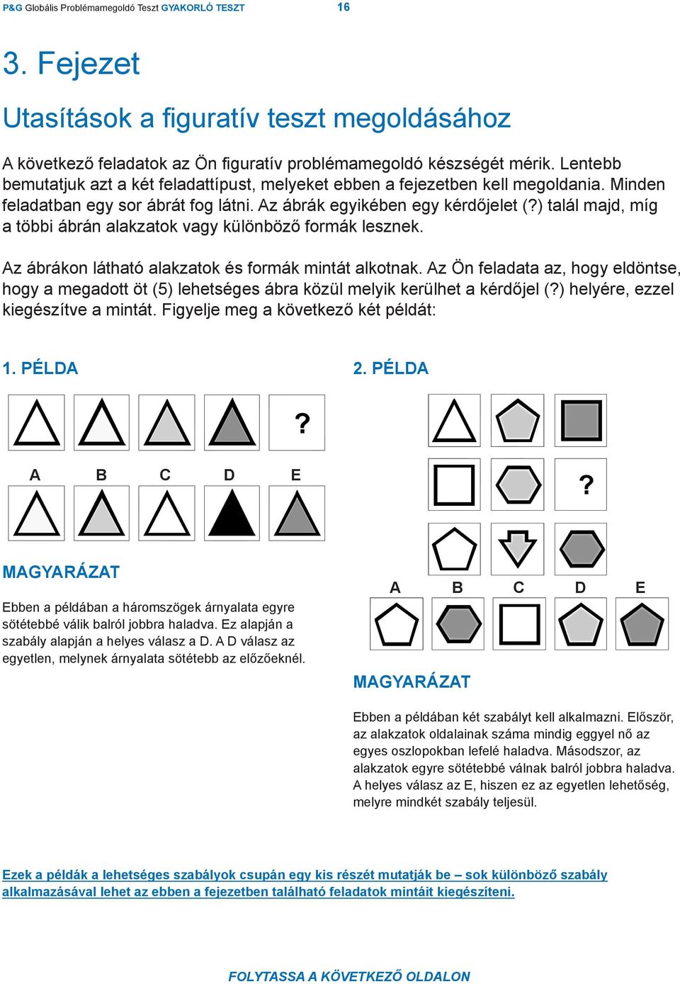 ) talál majd, míg a többi ábrán alakzatok vagy különböző formák lesznek. Az ábrákon látható alakzatok és formák mintát alkotnak.