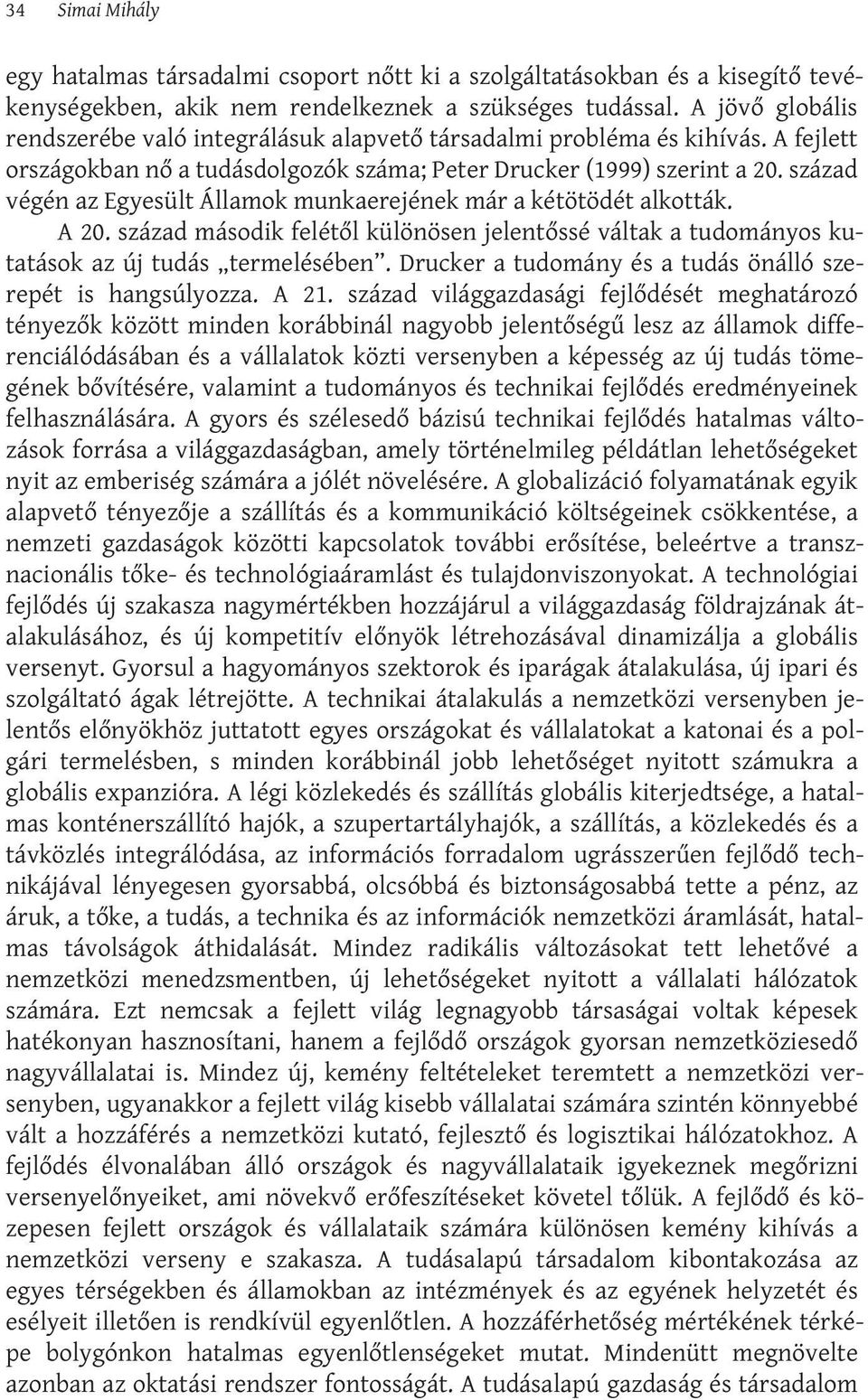 század végén az Egyesült Államok munkaerejének már a kétötödét alkották. A 20. század második felétől különösen jelentőssé váltak a tudományos kutatások az új tudás termelésében.