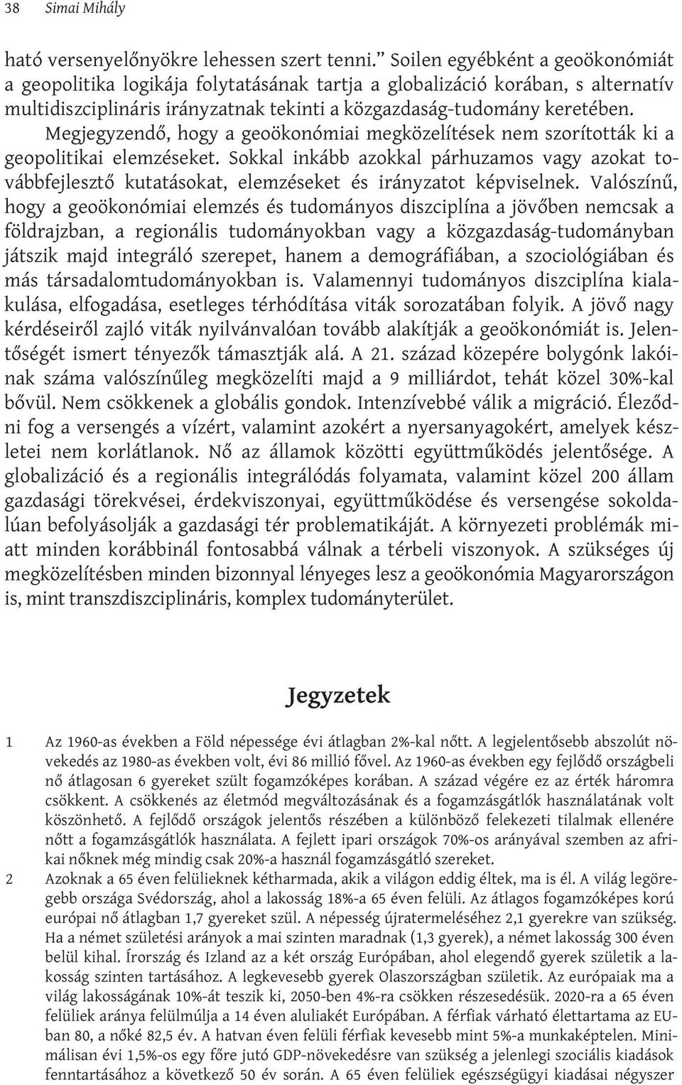 Megjegyzendő, hogy a geoökonómiai megközelítések nem szorították ki a geopolitikai elemzéseket.