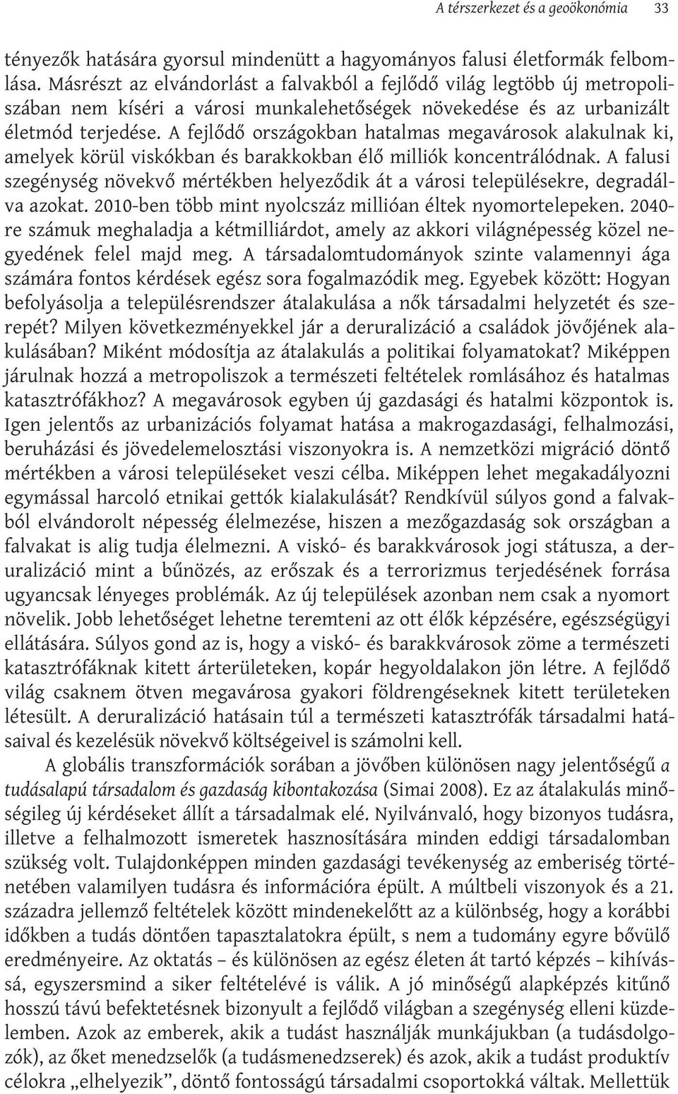 A fejlődő országokban hatalmas megavárosok alakulnak ki, amelyek körül viskókban és barakkokban élő milliók koncentrálódnak.