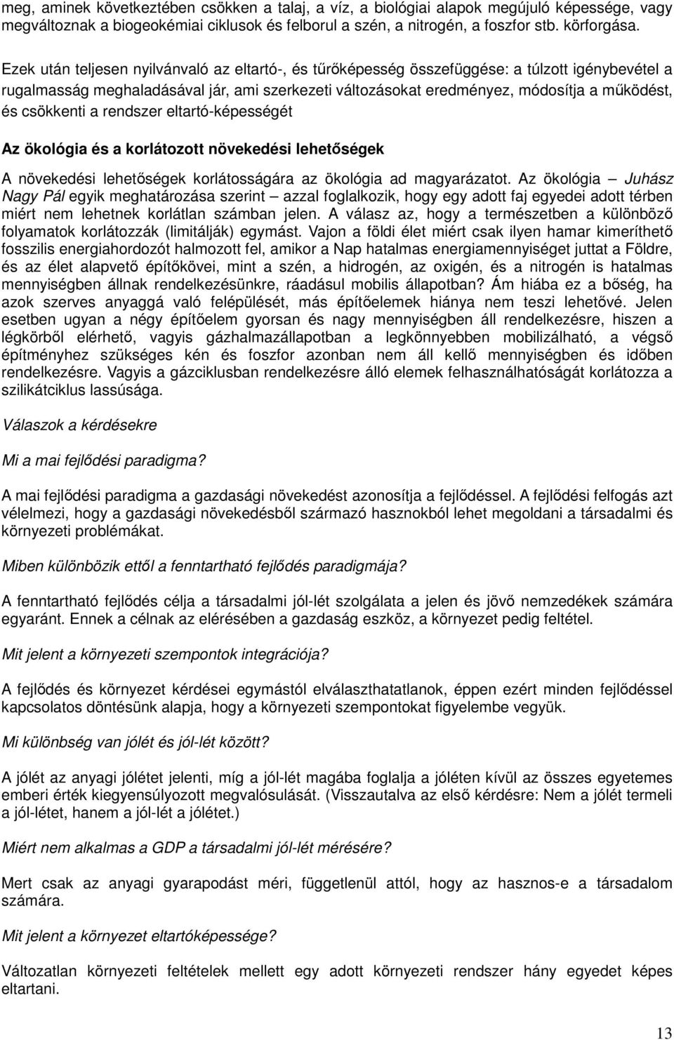 csökkenti a rendszer eltartó-képességét Az ökológia és a korlátozott növekedési lehetőségek A növekedési lehetőségek korlátosságára az ökológia ad magyarázatot.