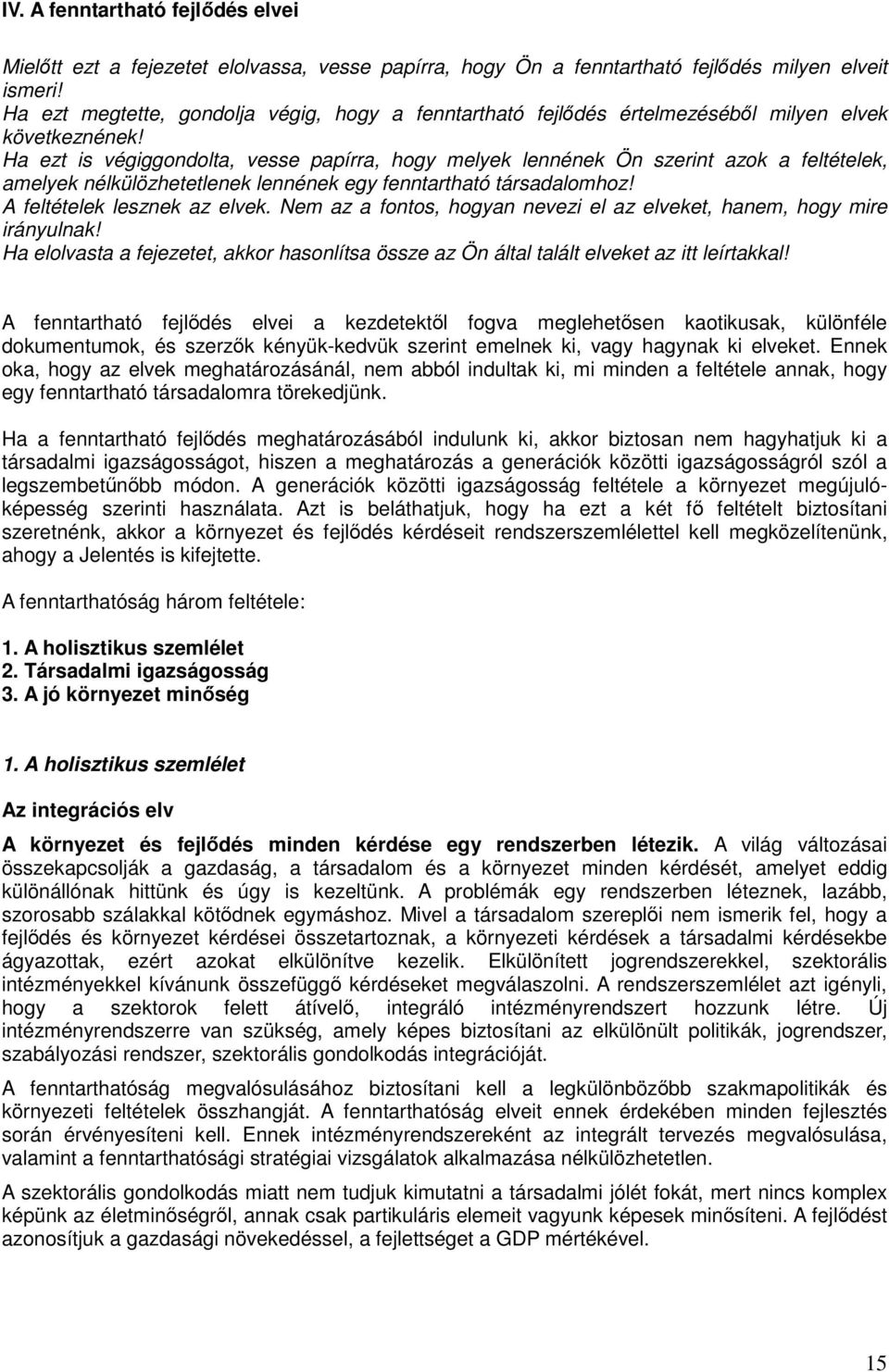 Ha ezt is végiggondolta, vesse papírra, hogy melyek lennének Ön szerint azok a feltételek, amelyek nélkülözhetetlenek lennének egy fenntartható társadalomhoz! A feltételek lesznek az elvek.