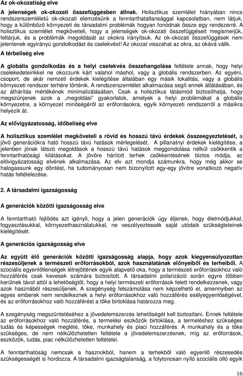 össze egy rendszerré. A holisztikus szemlélet megköveteli, hogy a jelenségek ok-okozati összefüggéseit megismerjük, feltárjuk, és a problémák megoldását az okokra irányítsuk.