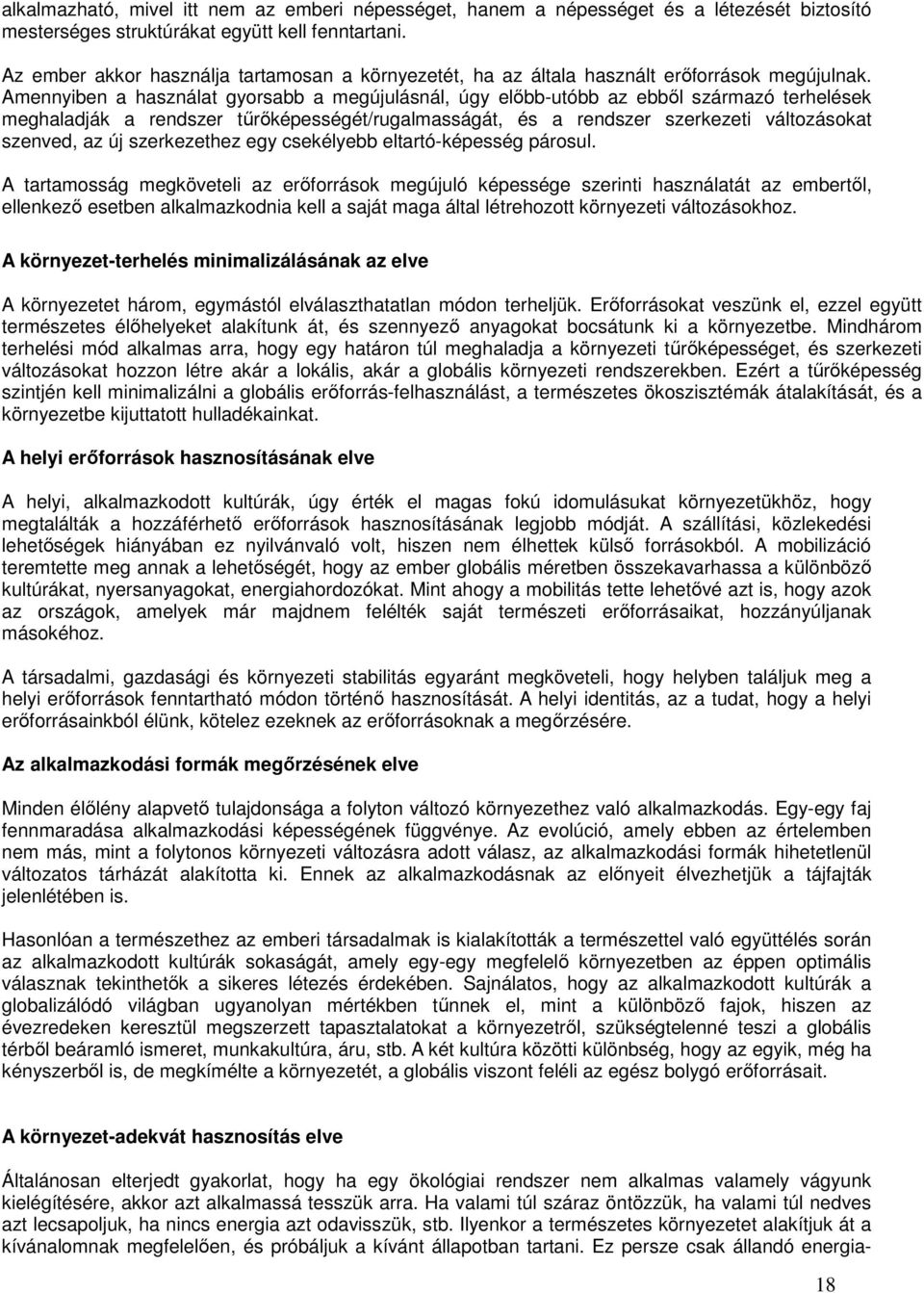 Amennyiben a használat gyorsabb a megújulásnál, úgy előbb-utóbb az ebből származó terhelések meghaladják a rendszer tűrőképességét/rugalmasságát, és a rendszer szerkezeti változásokat szenved, az új