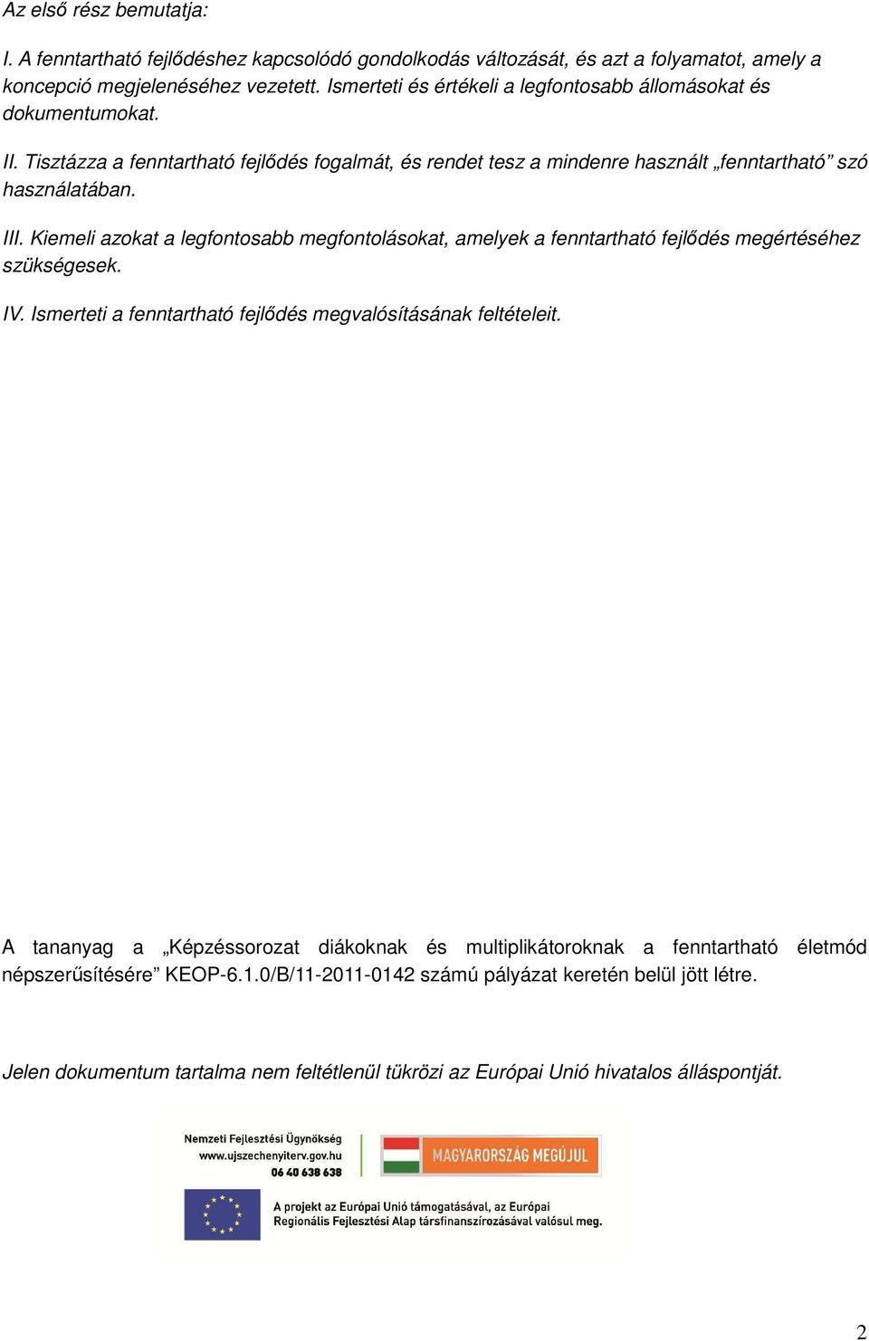 Kiemeli azokat a legfontosabb megfontolásokat, amelyek a fenntartható fejlődés megértéséhez szükségesek. IV. Ismerteti a fenntartható fejlődés megvalósításának feltételeit.