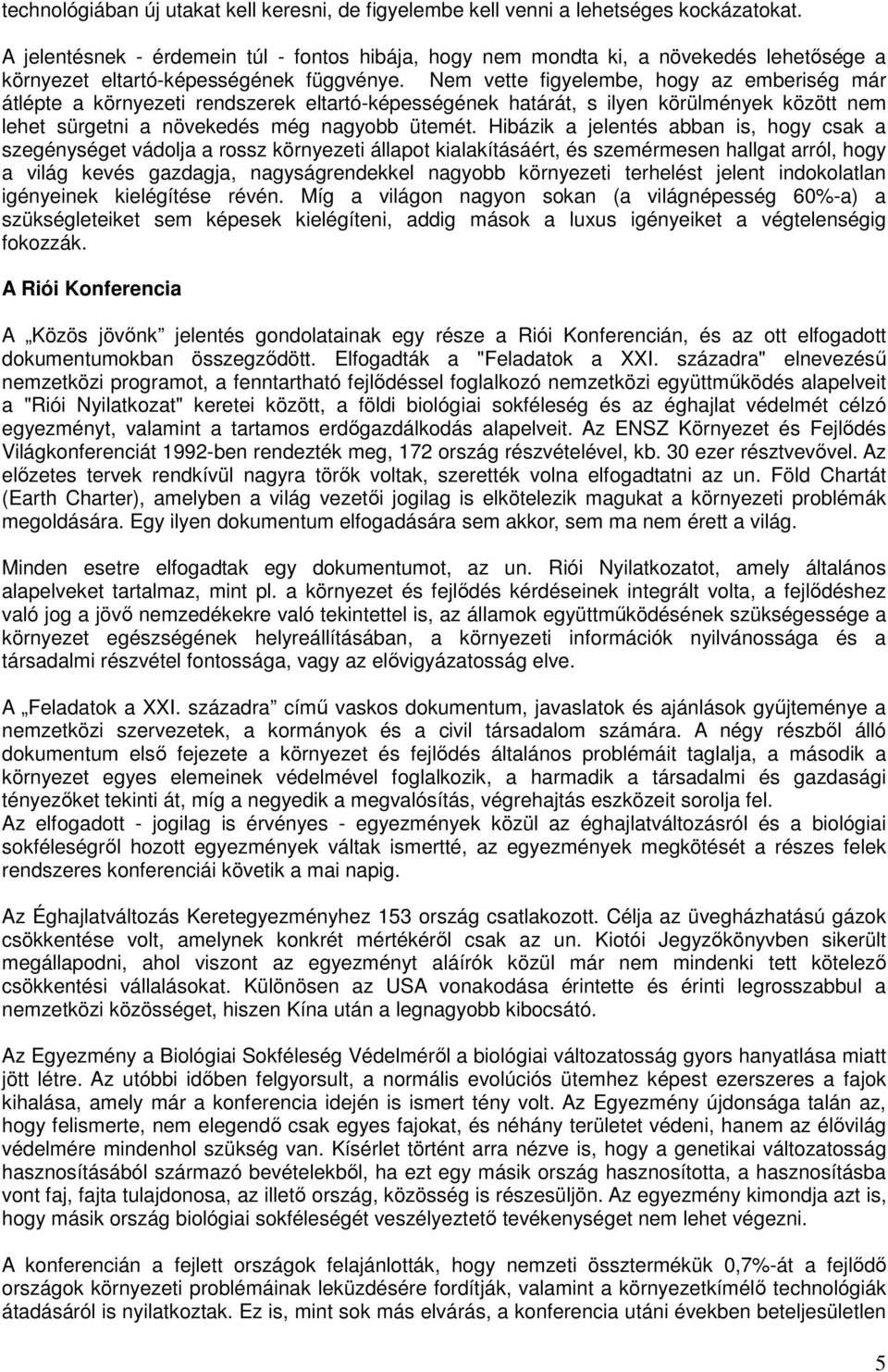 Nem vette figyelembe, hogy az emberiség már átlépte a környezeti rendszerek eltartó-képességének határát, s ilyen körülmények között nem lehet sürgetni a növekedés még nagyobb ütemét.