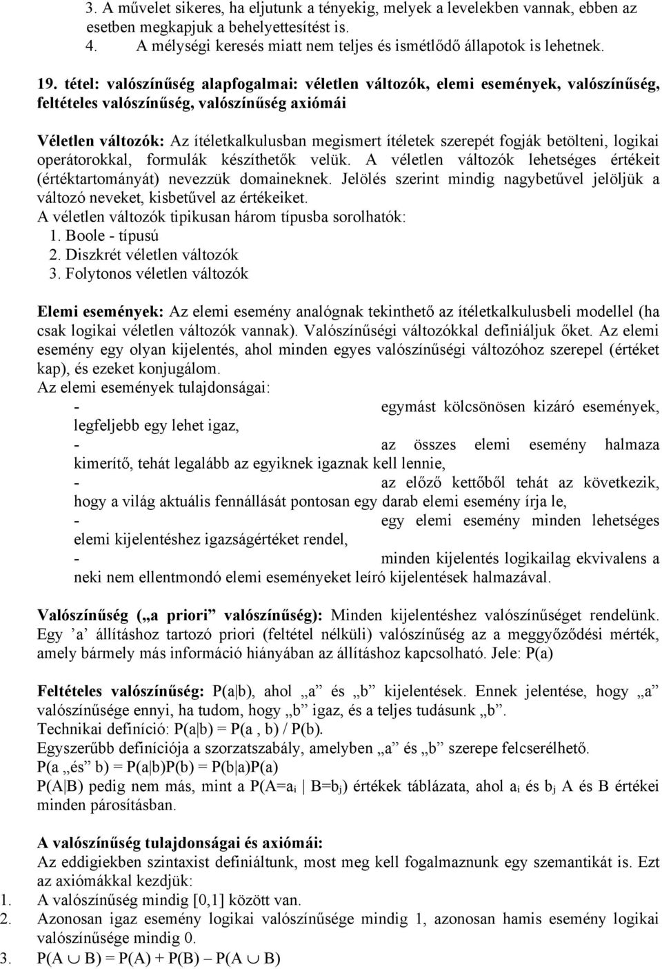 szerepét fogják betölteni, logikai operátorokkal, formulák készíthetők velük. A véletlen változók lehetséges értékeit (értéktartományát) nevezzük domaineknek.