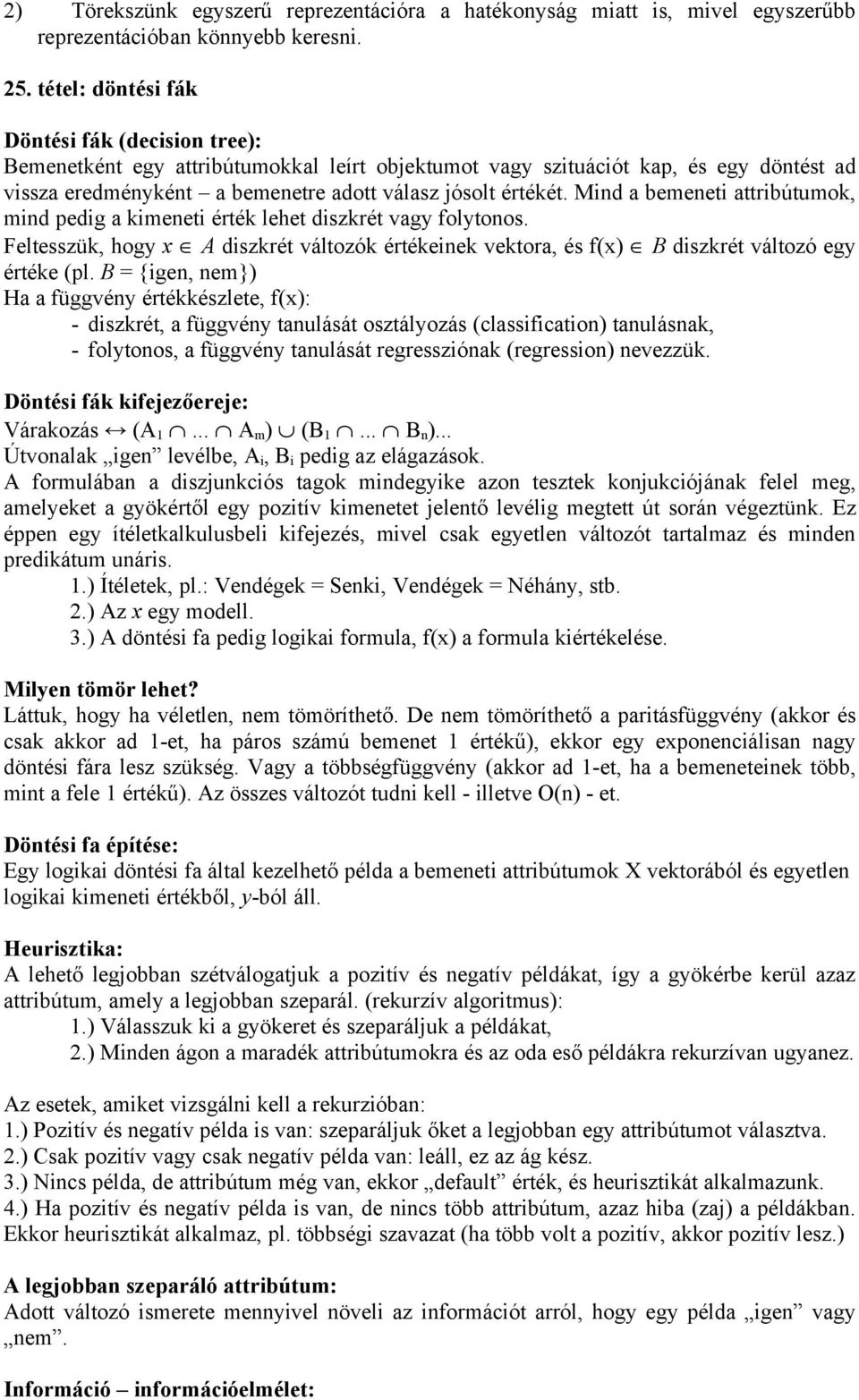 Mind a bemeneti attribútumok, mind pedig a kimeneti érték lehet diszkrét vagy folytonos. Feltesszük, hogy x A diszkrét változók értékeinek vektora, és f(x) B diszkrét változó egy értéke (pl.