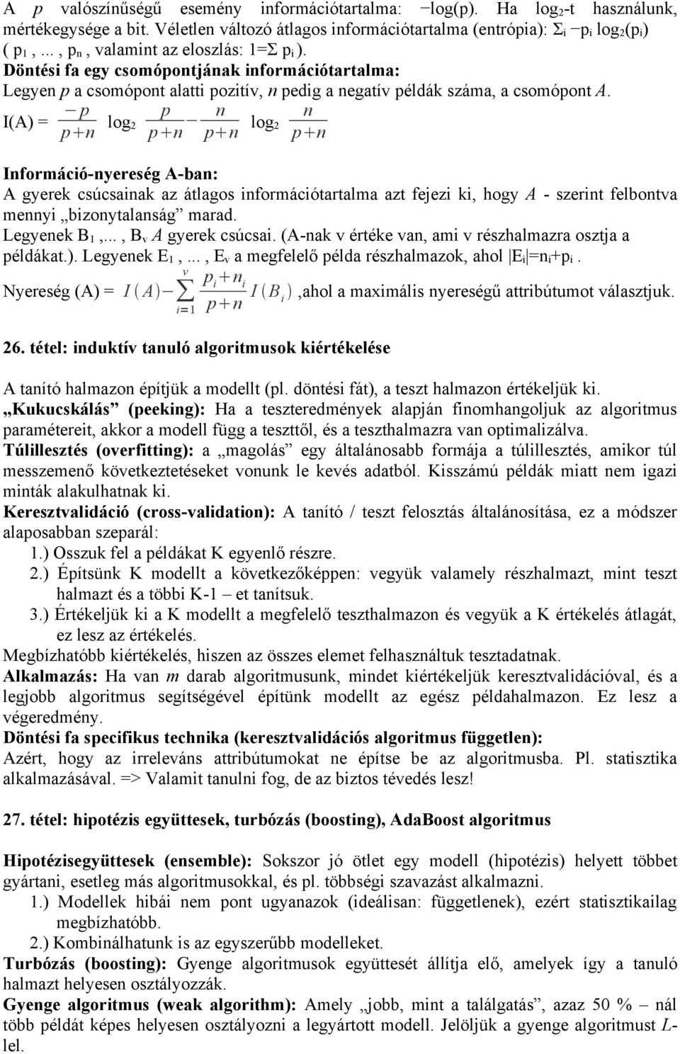 I(A) = p p n log 2 p p n n p n log 2 n p n Információ-nyereség A-ban: A gyerek csúcsainak az átlagos információtartalma azt fejezi ki, hogy A - szerint felbontva mennyi bizonytalanság marad.