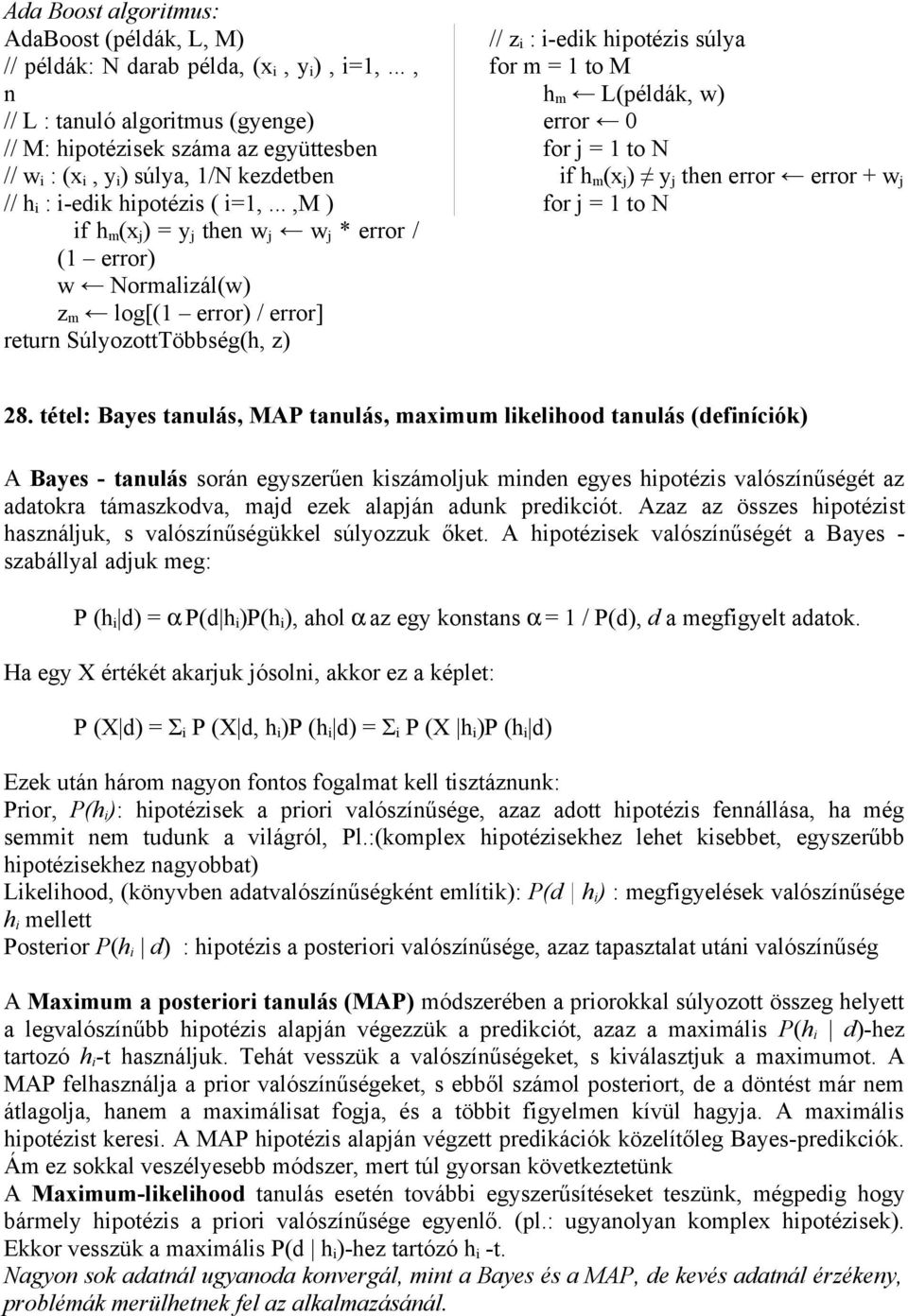 ..,m ) if h m (x j ) = y j then w j w j * error / (1 error) w Normalizál(w) z m log[(1 error) / error] return SúlyozottTöbbség(h, z) // z i : i-edik hipotézis súlya for m = 1 to M h m L(példák, w)