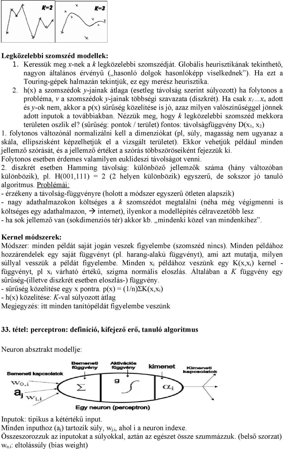 h(x) a szomszédok y-jainak átlaga (esetleg távolság szerint súlyozott) ha folytonos a probléma, v a szomszédok y-jainak többségi szavazata (diszkrét).