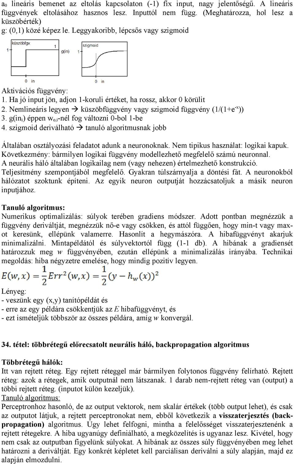 Nemlineáris legyen küszöbfüggvény vagy szigmoid függvény (1/(1+e -x )) 3. g(in i ) éppen w o,i -nél fog változni 0-bol 1-be 4.