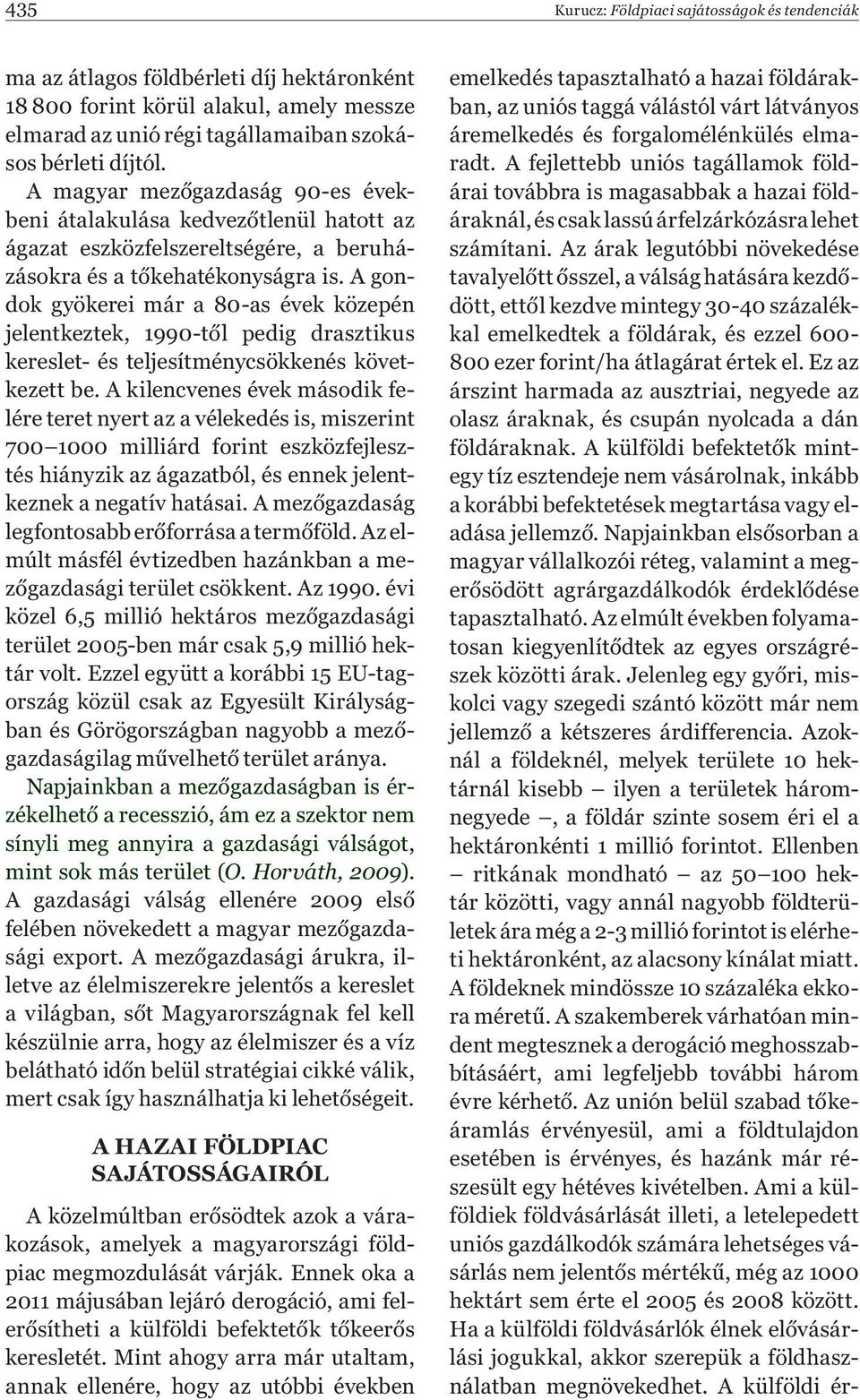 A gondok gyökerei már a 80-as évek közepén jelentkeztek, 1990-től pedig drasztikus kereslet- és teljesítménycsökkenés következett be.