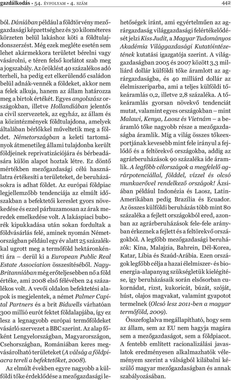 Az öröklést 40 százalékos adó terheli, ha pedig ezt elkerülendő családon belül adnák-vennék a földeket, akkor nem a felek alkuja, hanem az állam határozza meg a birtok értékét.