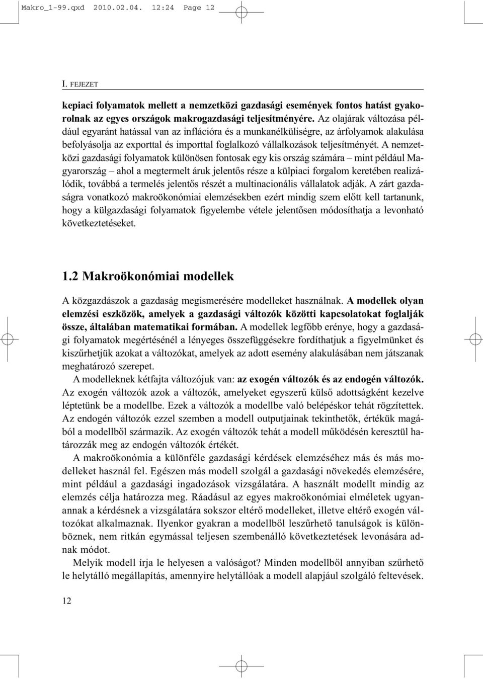 A nemzetközi gazdasági folyamatok különösen fontosak egy kis ország számára mint például Magyarország ahol a megtermelt áruk jelentõs része a külpiaci forgalom keretében realizálódik, továbbá a