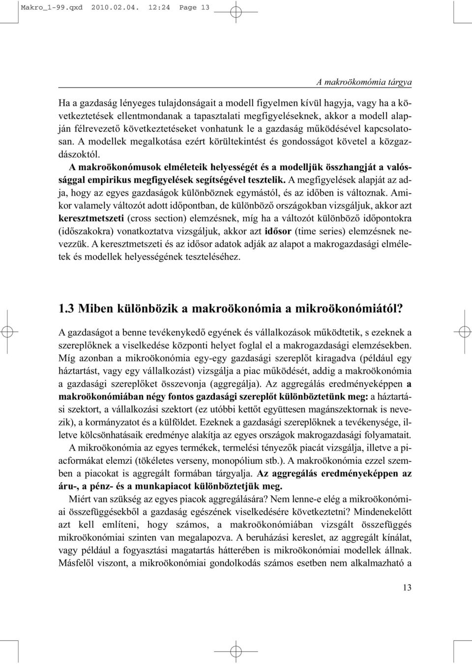 alapján félrevezetõ következtetéseket vonhatunk le a gazdaság mûködésével kapcsolatosan. A modellek megalkotása ezért körültekintést és gondosságot követel a közgazdászoktól.