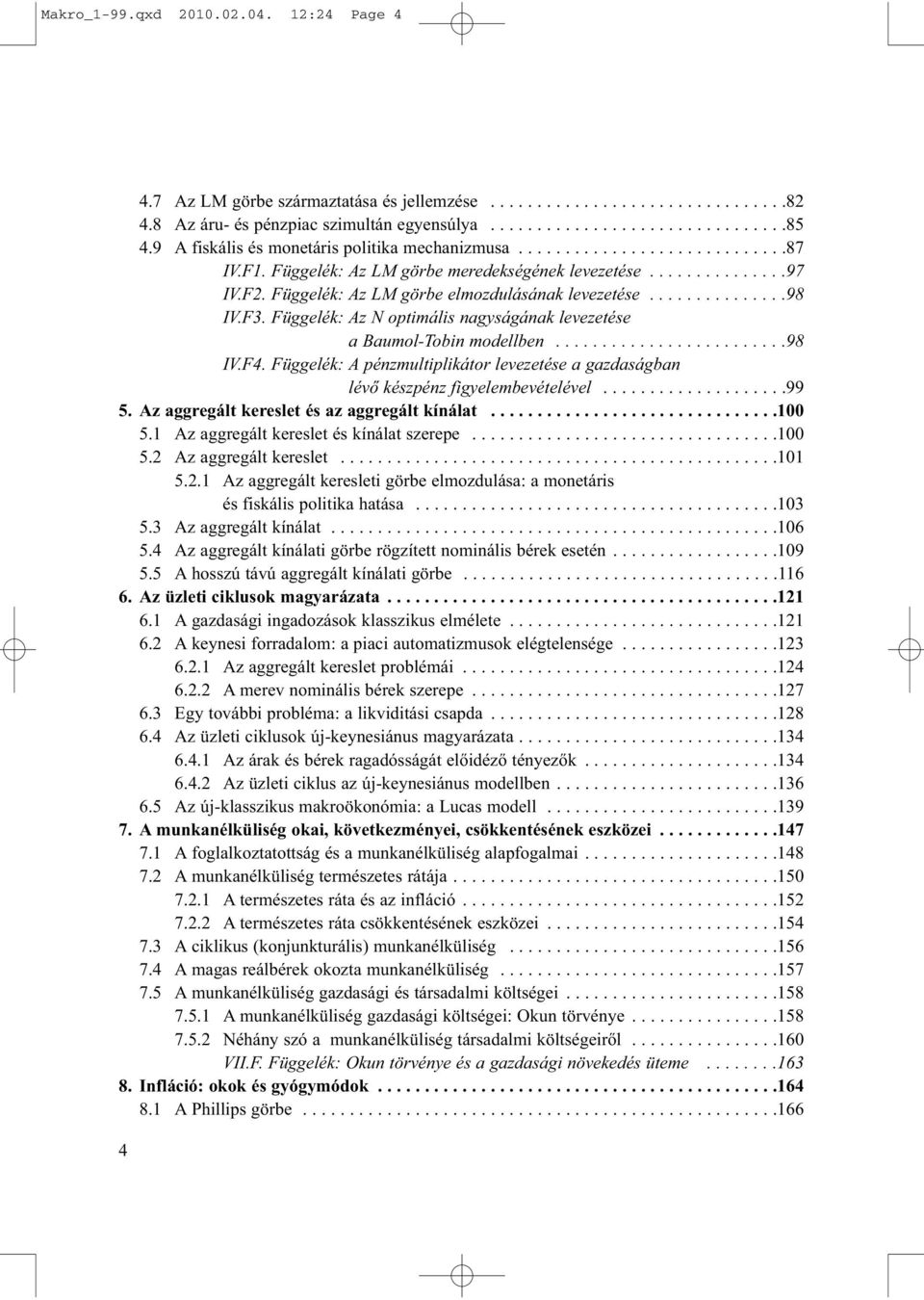 Függelék: Az LM görbe elmozdulásának levezetése...............98 IV.F3. Függelék: Az N optimális nagyságának levezetése a Baumol-Tobin modellben.........................98 IV.F4.