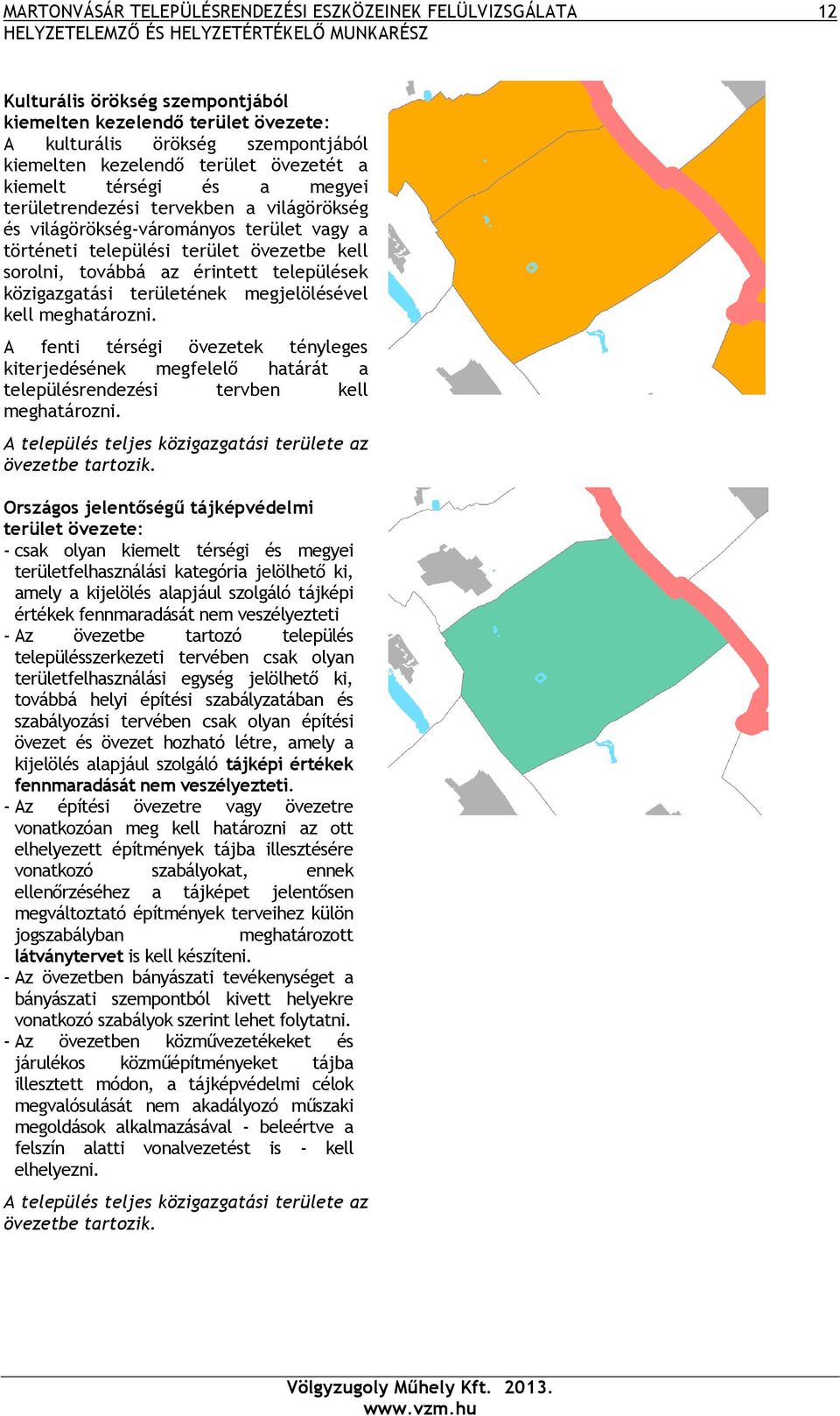 települések közigazgatási területének megjelölésével kell meghatározni. A fenti térségi övezetek tényleges kiterjedésének megfelelő határát a településrendezési tervben kell meghatározni.