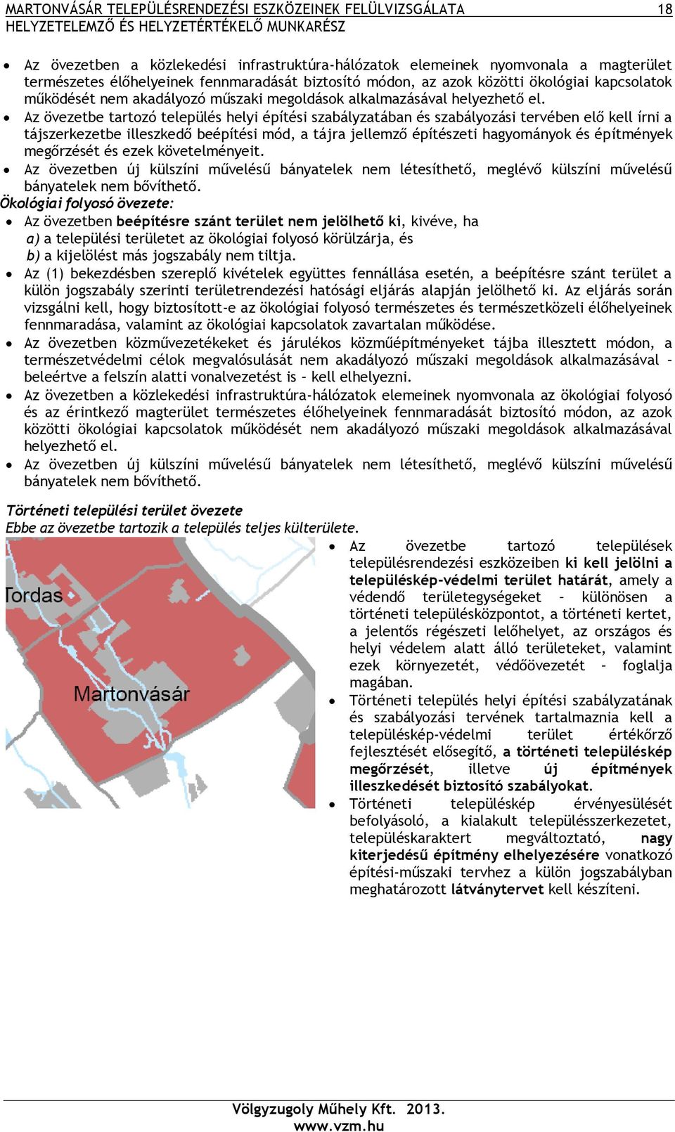 Az övezetbe tartozó település helyi építési szabályzatában és szabályozási tervében elő kell írni a tájszerkezetbe illeszkedő beépítési mód, a tájra jellemző építészeti hagyományok és építmények