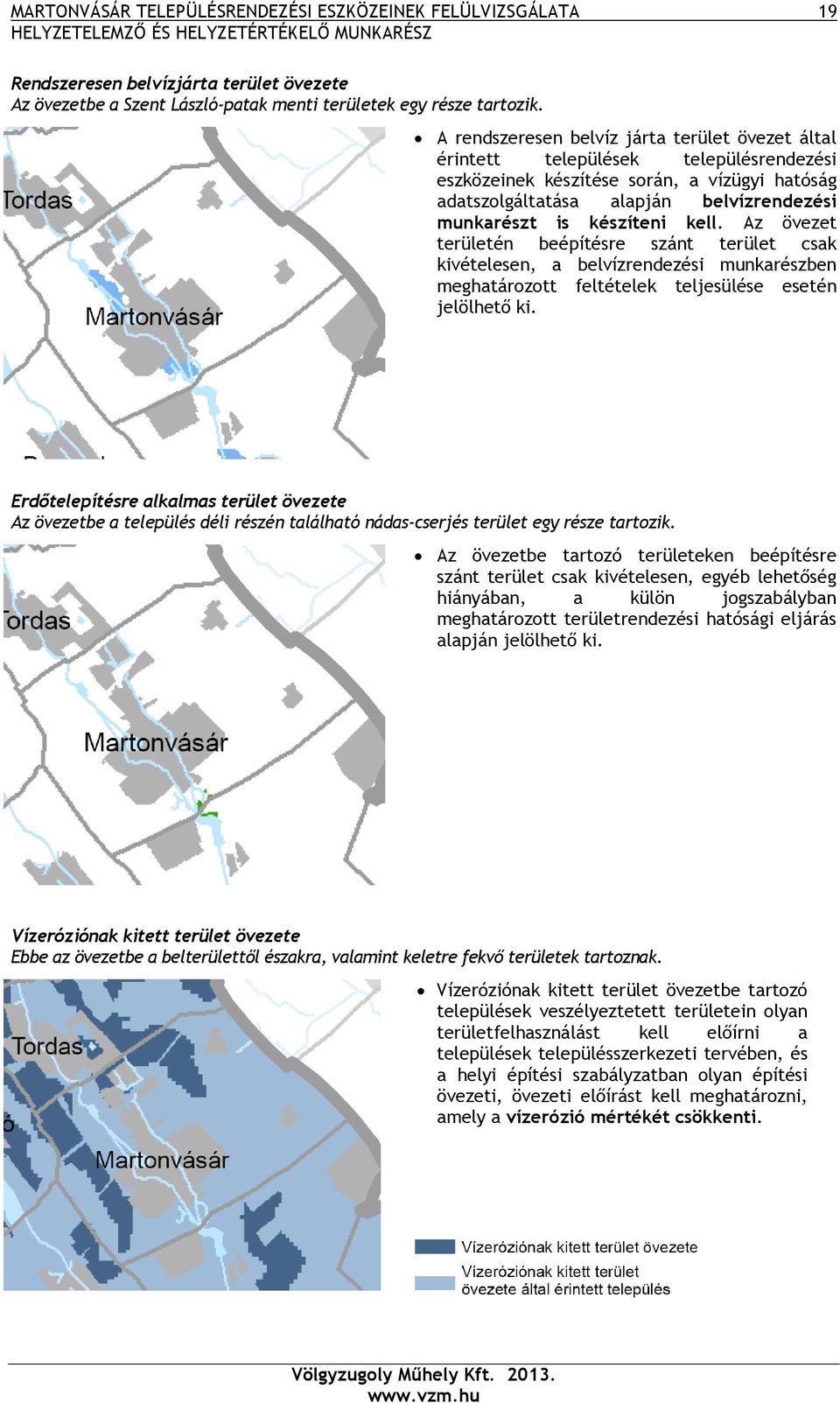 készíteni kell. Az övezet területén beépítésre szánt terület csak kivételesen, a belvízrendezési munkarészben meghatározott feltételek teljesülése esetén jelölhető ki.