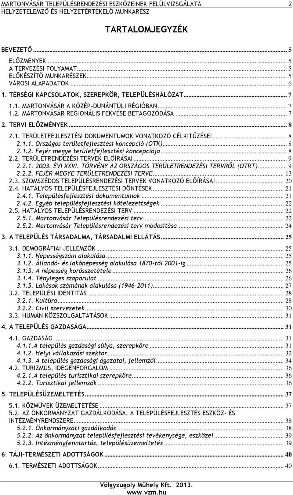 .. 8 2.1.1. Országos területfejlesztési koncepció (OTK)... 8 2.1.2. Fejér megye területfejlesztési koncepciója... 8 2.2. TERÜLETRENDEZÉSI TERVEK ELŐÍRÁSAI... 9 2.2.1. 2003. ÉVI XXVI.