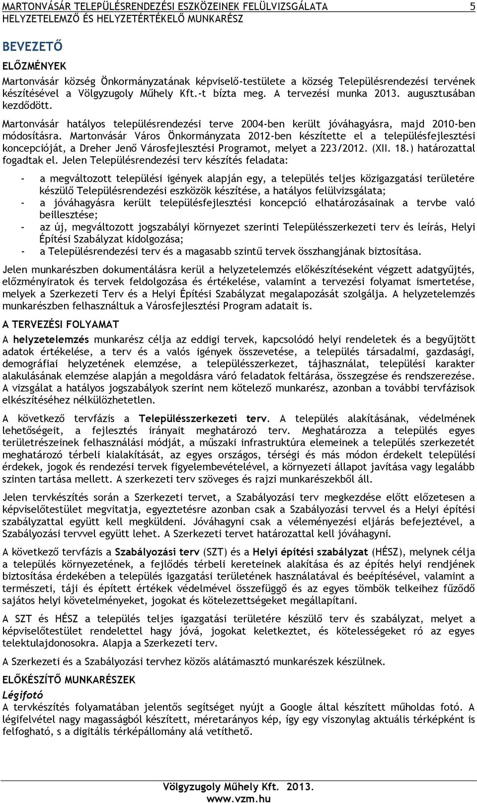 Martonvásár Város Önkormányzata 2012-ben készítette el a településfejlesztési koncepcióját, a Dreher Jenő Városfejlesztési Programot, melyet a 223/2012. (XII. 18.) határozattal fogadtak el.