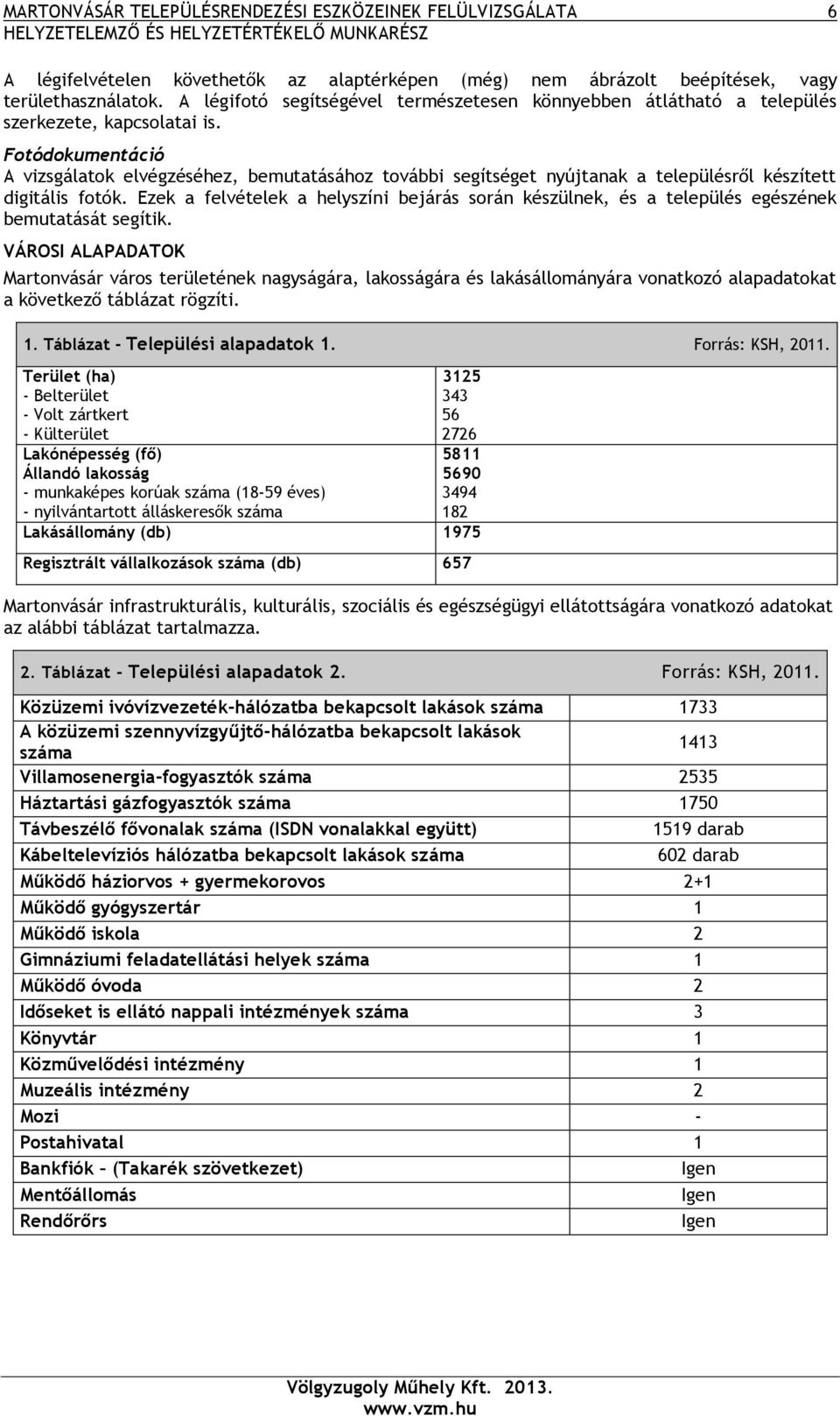 Fotódokumentáció A vizsgálatok elvégzéséhez, bemutatásához további segítséget nyújtanak a településről készített digitális fotók.