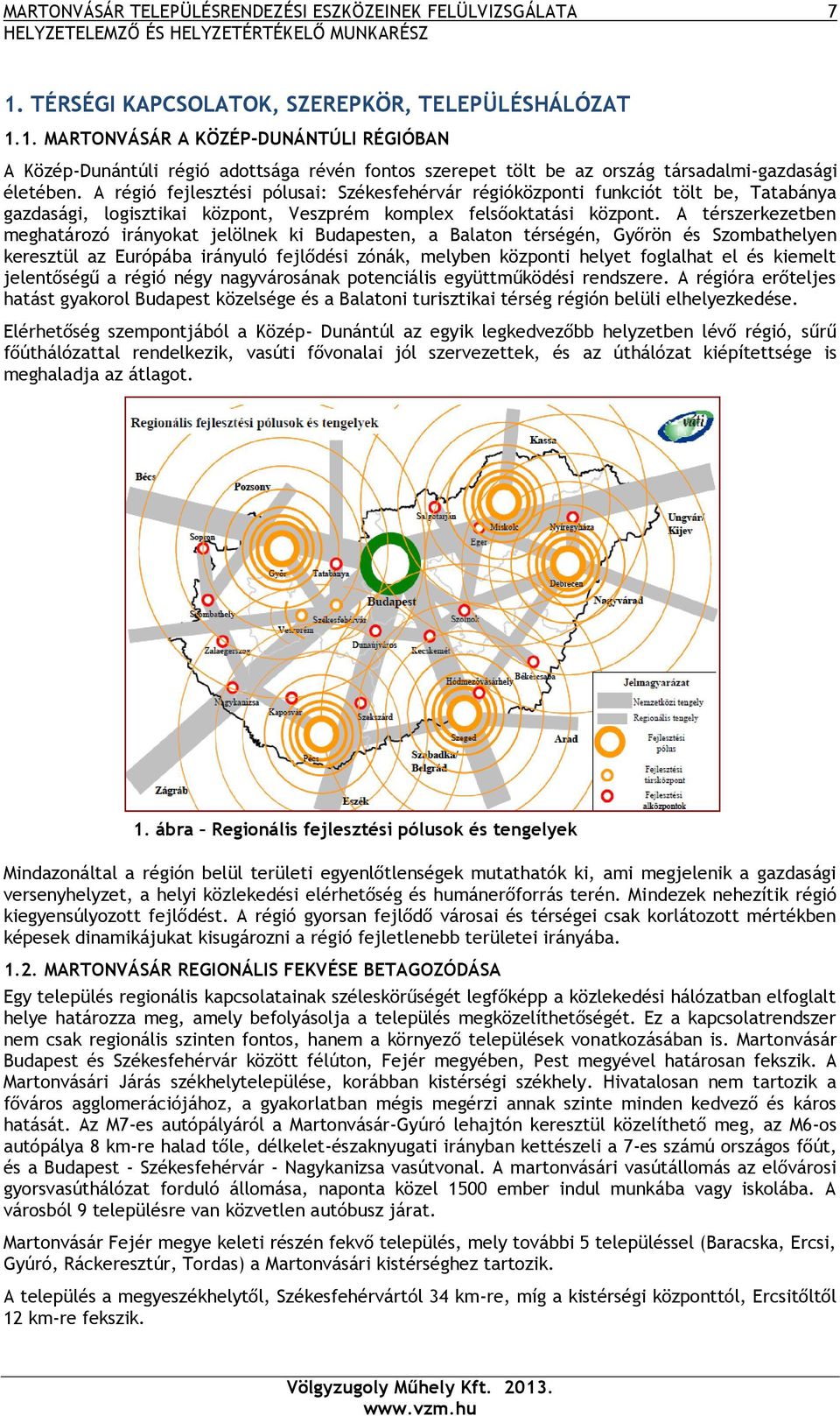 A régió fejlesztési pólusai: Székesfehérvár régióközponti funkciót tölt be, Tatabánya gazdasági, logisztikai központ, Veszprém komplex felsőoktatási központ.