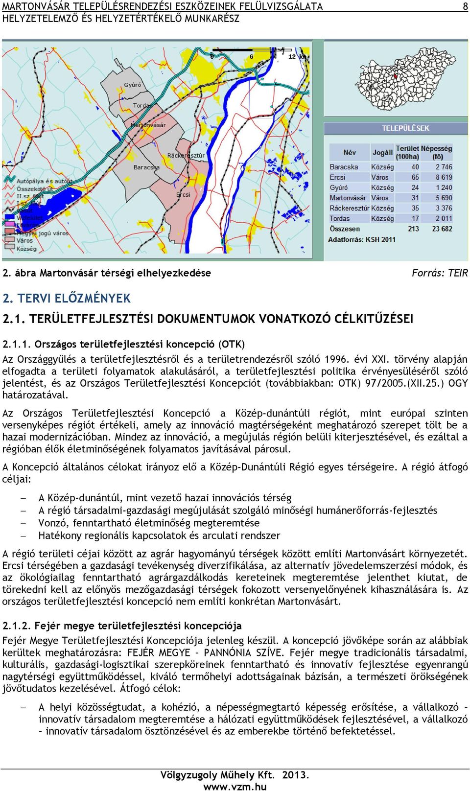 törvény alapján elfogadta a területi folyamatok alakulásáról, a területfejlesztési politika érvényesüléséről szóló jelentést, és az Országos Területfejlesztési Koncepciót (továbbiakban: OTK) 97/2005.