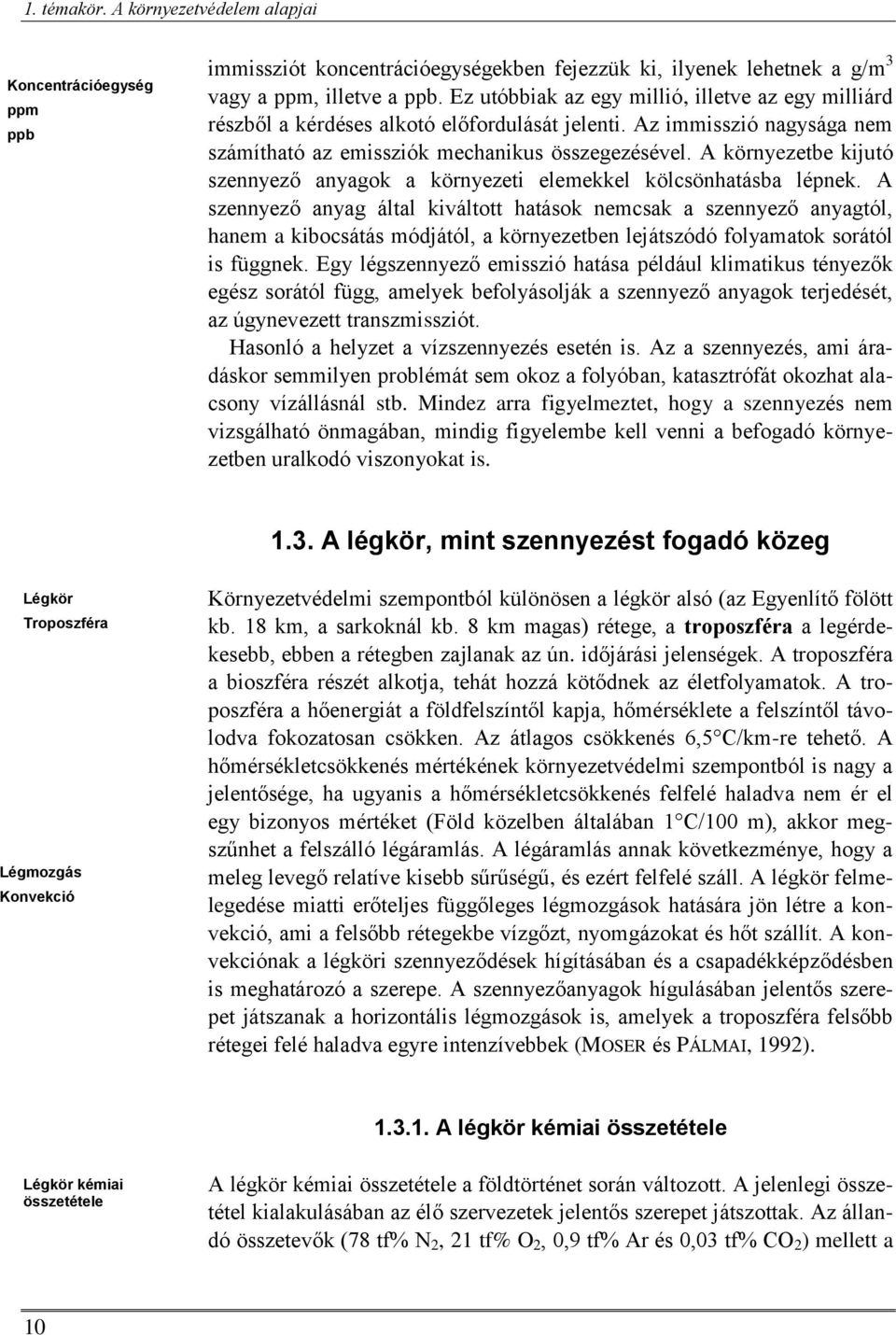 A környezetbe kijutó szennyező anyagok a környezeti elemekkel kölcsönhatásba lépnek.