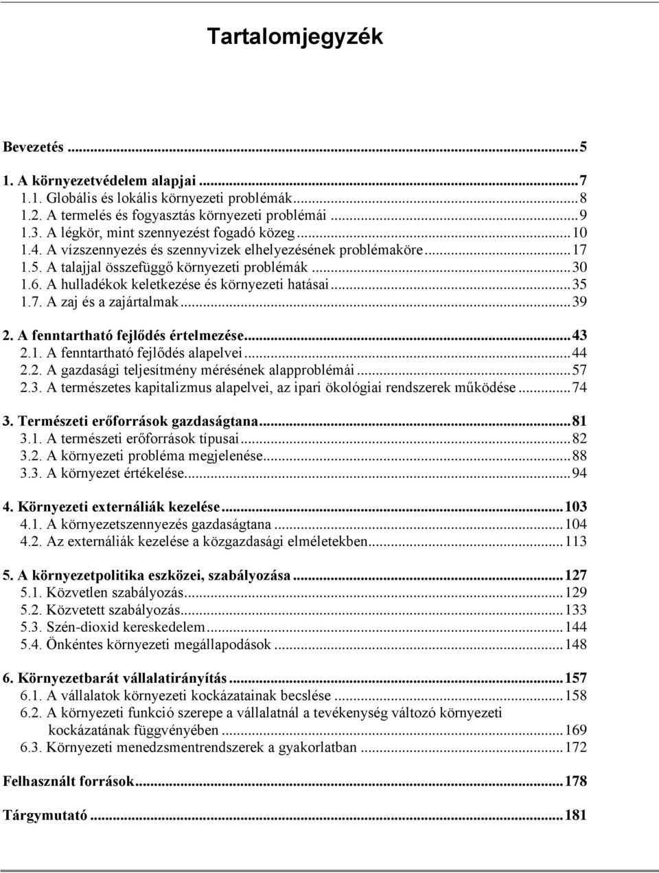 A hulladékok keletkezése és környezeti hatásai... 35 1.7. A zaj és a zajártalmak... 39 2. A fenntartható fejlődés értelmezése... 43 2.1. A fenntartható fejlődés alapelvei... 44 2.2. A gazdasági teljesítmény mérésének alapproblémái.