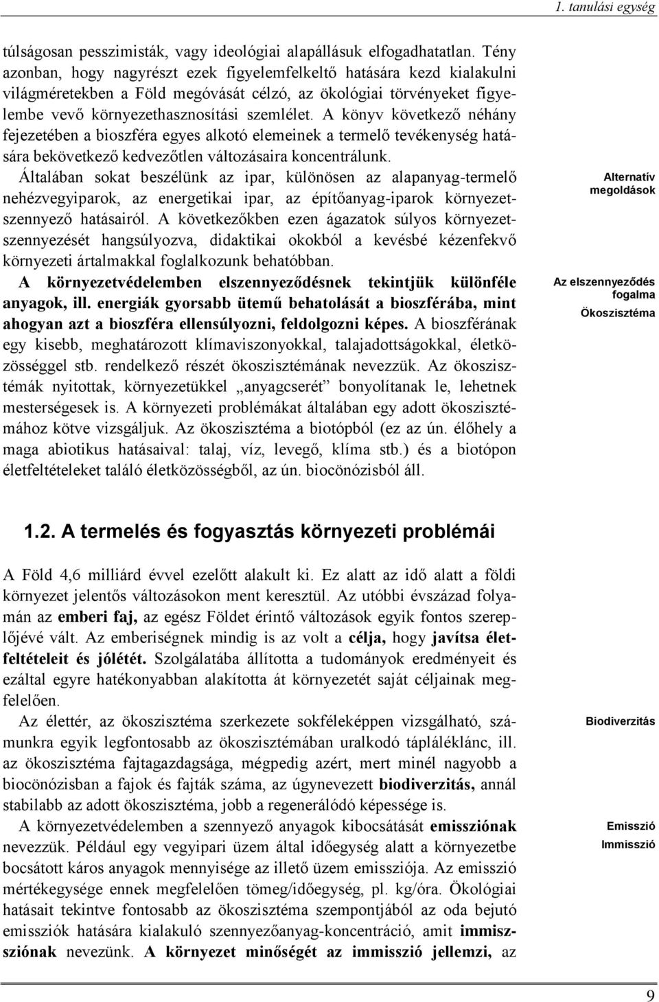 A könyv következő néhány fejezetében a bioszféra egyes alkotó elemeinek a termelő tevékenység hatására bekövetkező kedvezőtlen változásaira koncentrálunk.