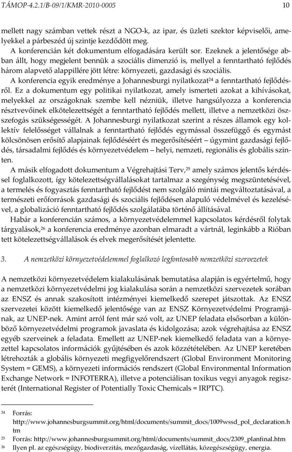 Ezeknek a jelentősége abban állt, hogy megjelent bennük a szociális dimenzió is, mellyel a fenntartható fejlődés három alapvető alappillére jött létre: környezeti, gazdasági és szociális.