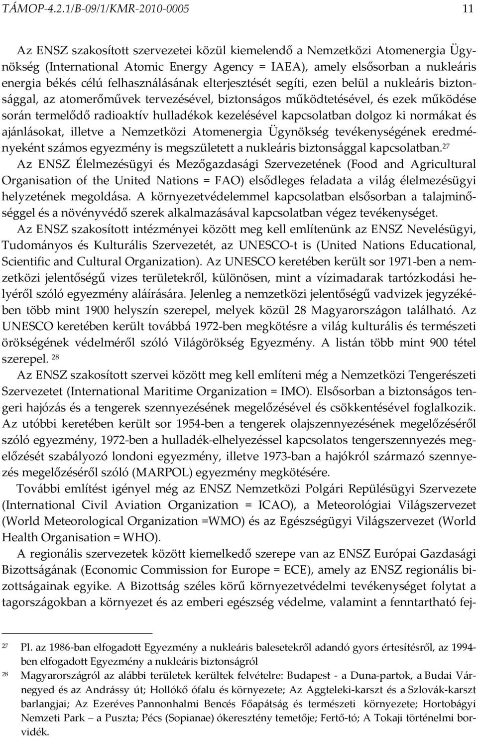 célú felhasználásának elterjesztését segíti, ezen belül a nukleáris biztonsággal, az atomerőművek tervezésével, biztonságos működtetésével, és ezek működése során termelődő radioaktív hulladékok