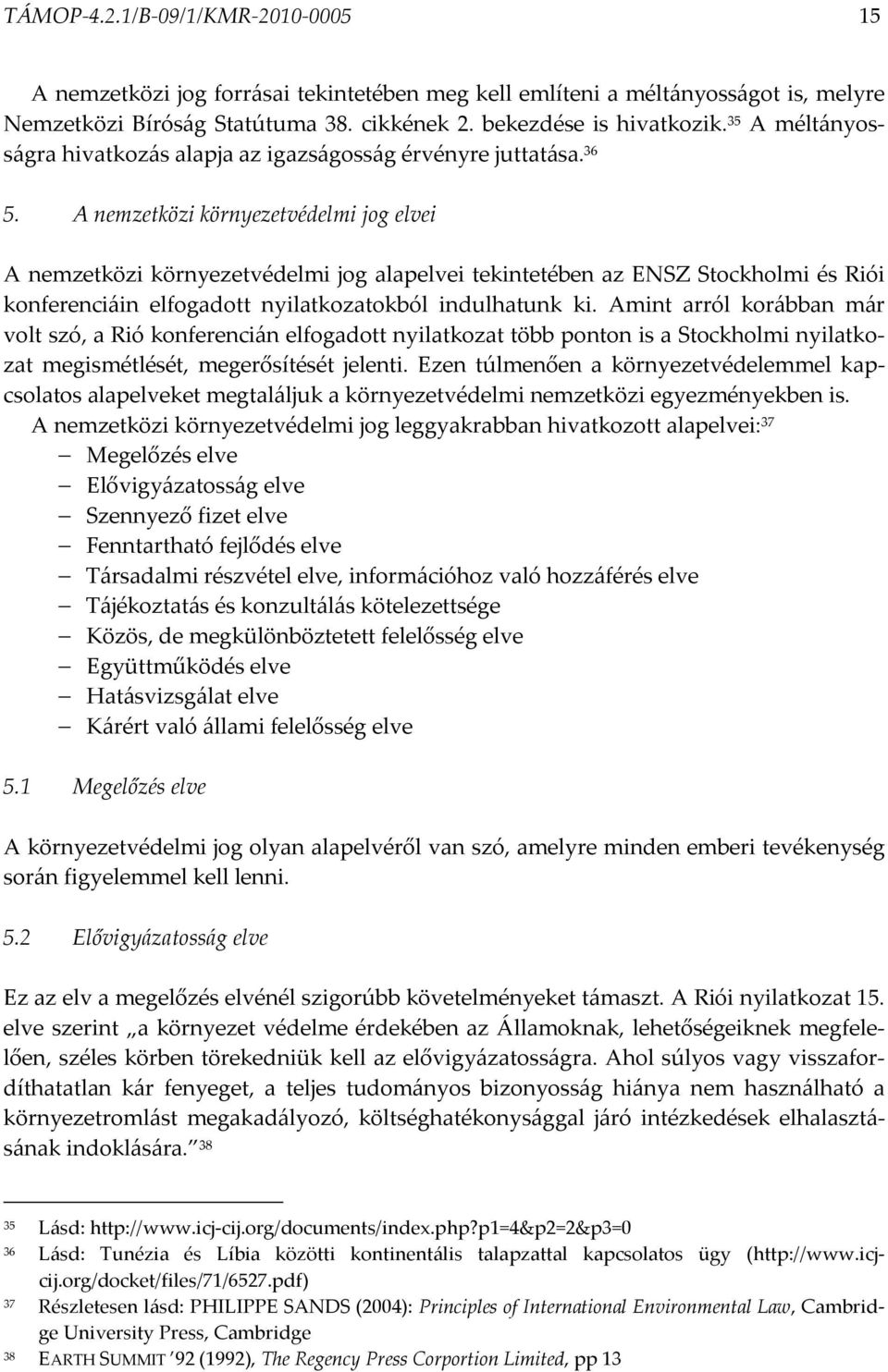 A nemzetközi környezetvédelmi jog elvei A nemzetközi környezetvédelmi jog alapelvei tekintetében az ENSZ Stockholmi és Riói konferenciáin elfogadott nyilatkozatokból indulhatunk ki.